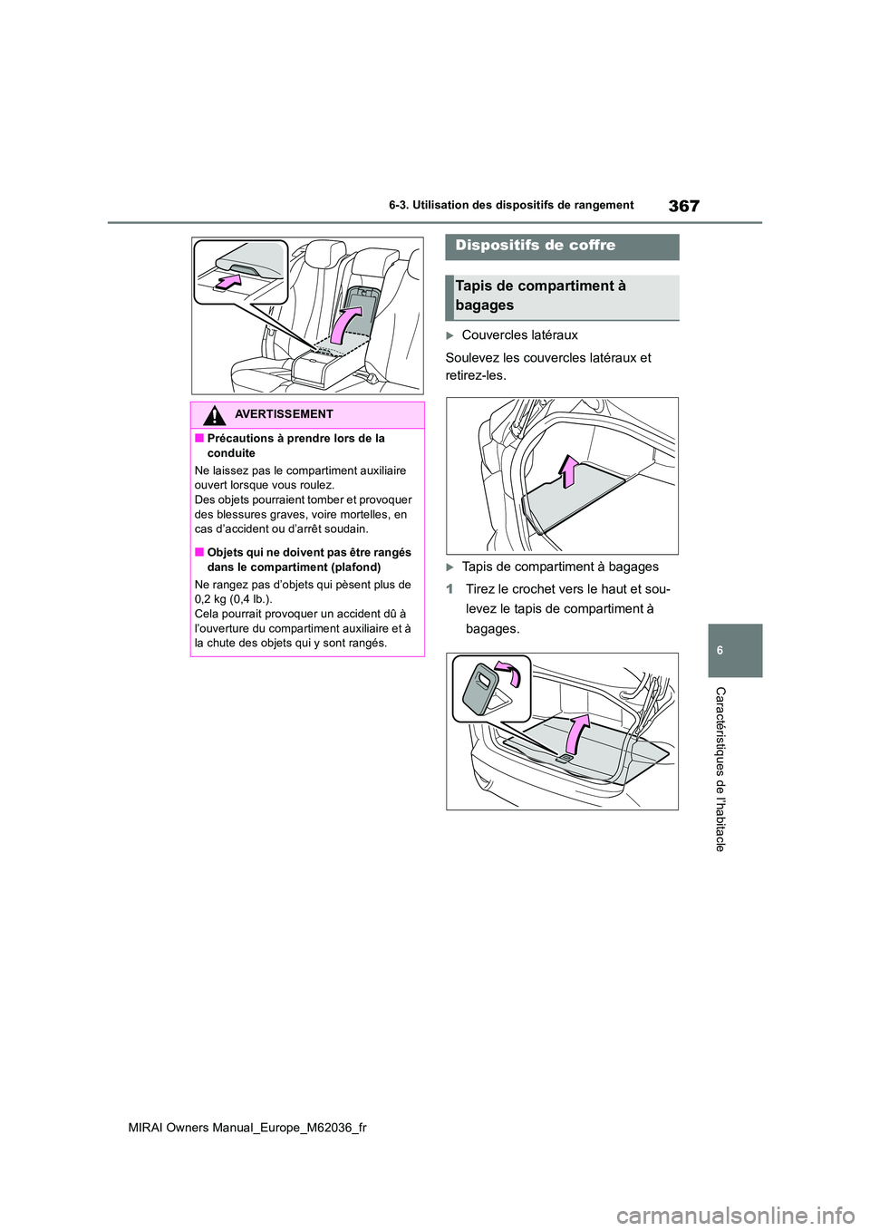 TOYOTA MIRAI 2020 Manuel du propriétaire (in French) 367
6
MIRAI Owners Manual_Europe_M62036_fr
6-3. Utilisation des dispositifs de rangement
Caractéristiques de l’habitacle
Couvercles latéraux
Soulevez les couvercles latéraux et
retirez-les. TOYOTA MIRAI 2020 Manuel du propriétaire (in French) 367
6
MIRAI Owners Manual_Europe_M62036_fr
6-3. Utilisation des dispositifs de rangement
Caractéristiques de l’habitacle
Couvercles latéraux
Soulevez les couvercles latéraux et
retirez-les.