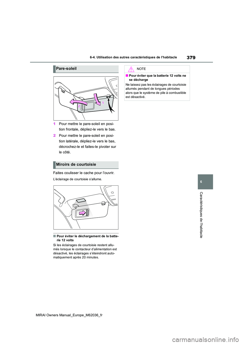 TOYOTA MIRAI 2020 Manuel du propriétaire (in French) 379
6
MIRAI Owners Manual_Europe_M62036_fr
6-4. Utilisation des autres caractéristiques de l’habitacle
Caractéristiques de l’habitacle
1Pour mettre le pare-soleil en posi-
tion frontale, dépli TOYOTA MIRAI 2020 Manuel du propriétaire (in French) 379
6
MIRAI Owners Manual_Europe_M62036_fr
6-4. Utilisation des autres caractéristiques de l’habitacle
Caractéristiques de l’habitacle
1Pour mettre le pare-soleil en posi-
tion frontale, dépli