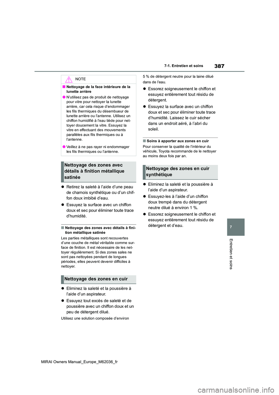 TOYOTA MIRAI 2020 Manuel du propriétaire (in French) 387
7
MIRAI Owners Manual_Europe_M62036_fr
7-1. Entretien et soins
Entretien et soins
Retirez la saleté à l’aide d’une peau
de chamois synthétique ou d’un chif-
fon doux imbibé d’eau. TOYOTA MIRAI 2020 Manuel du propriétaire (in French) 387
7
MIRAI Owners Manual_Europe_M62036_fr
7-1. Entretien et soins
Entretien et soins
Retirez la saleté à l’aide d’une peau
de chamois synthétique ou d’un chif-
fon doux imbibé d’eau.