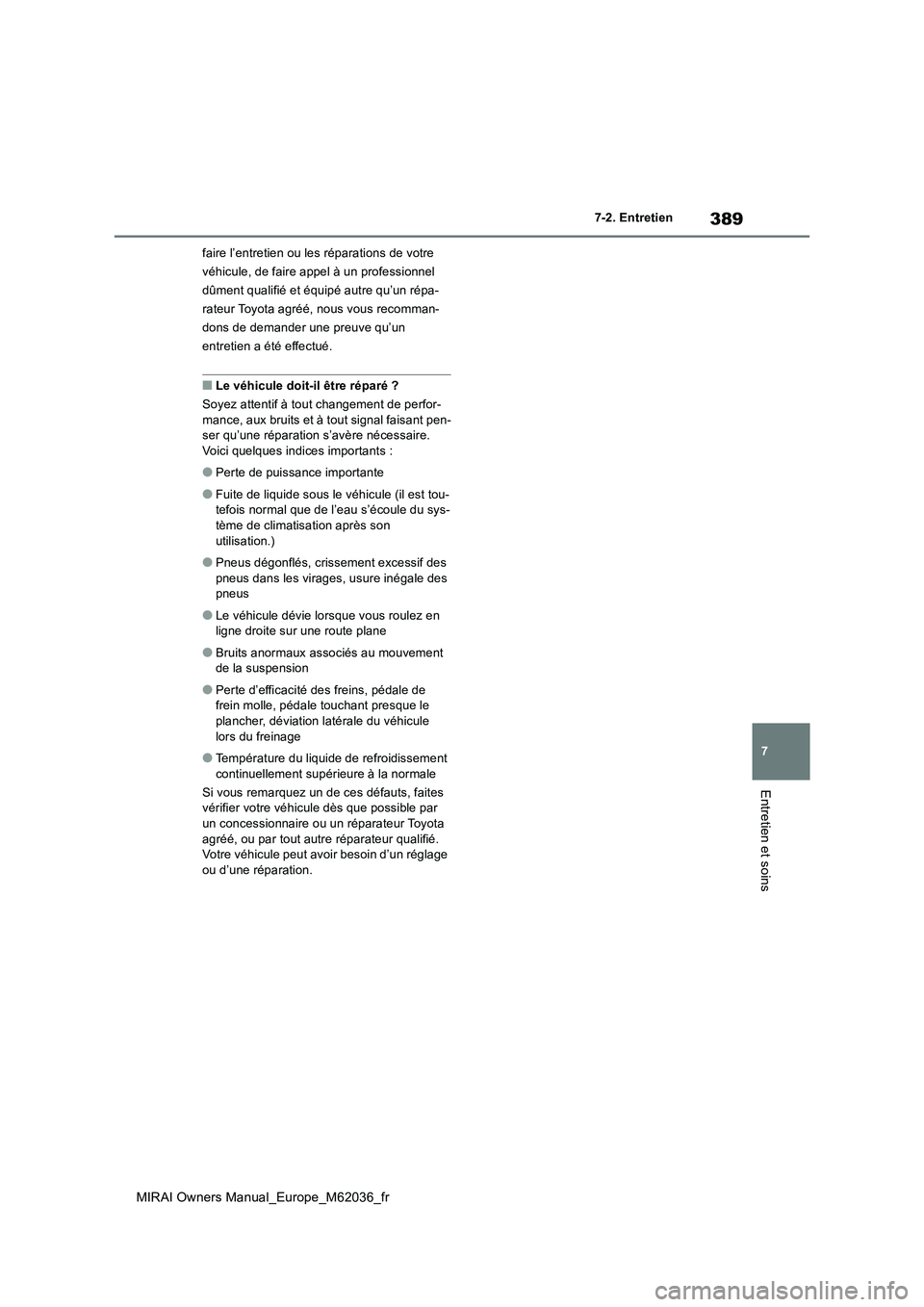 TOYOTA MIRAI 2020 Manuel du propriétaire (in French) 389
7
MIRAI Owners Manual_Europe_M62036_fr
7-2. Entretien
Entretien et soins
faire l’entretien ou les réparations de votre
véhicule, de faire appel à un professionnel
dûment qualifié et équ TOYOTA MIRAI 2020 Manuel du propriétaire (in French) 389
7
MIRAI Owners Manual_Europe_M62036_fr
7-2. Entretien
Entretien et soins
faire l’entretien ou les réparations de votre
véhicule, de faire appel à un professionnel
dûment qualifié et équ