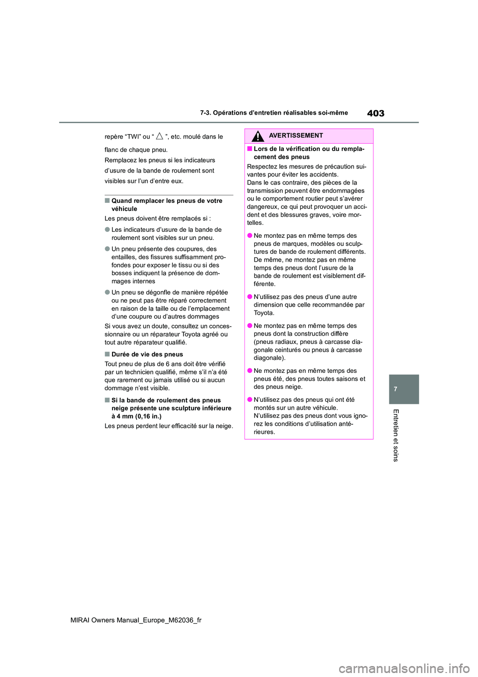 TOYOTA MIRAI 2020 Manuel du propriétaire (in French) 403
7
MIRAI Owners Manual_Europe_M62036_fr
7-3. Opérations d’entretien réalisables soi-même
Entretien et soins
repère “TWI” ou “ ”, etc. moulé dans le
flanc de chaque pneu.
Remplacez TOYOTA MIRAI 2020 Manuel du propriétaire (in French) 403
7
MIRAI Owners Manual_Europe_M62036_fr
7-3. Opérations d’entretien réalisables soi-même
Entretien et soins
repère “TWI” ou “ ”, etc. moulé dans le
flanc de chaque pneu.
Remplacez