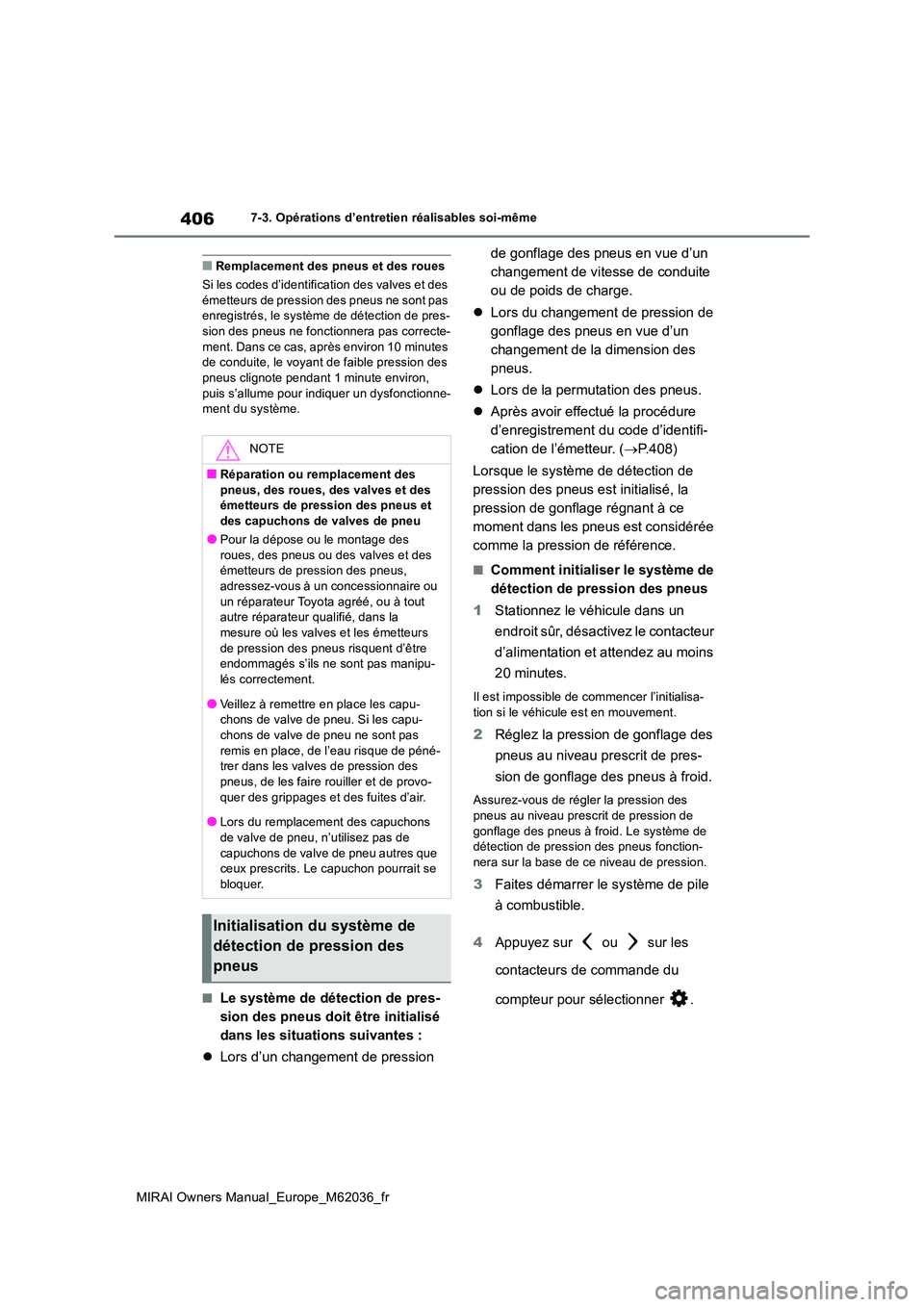 TOYOTA MIRAI 2020 Manuel du propriétaire (in French) 406
MIRAI Owners Manual_Europe_M62036_fr
7-3. Opérations d’entretien réalisables soi-même
■Remplacement des pneus et des roues
Si les codes d’identification des valves et des émetteurs de TOYOTA MIRAI 2020 Manuel du propriétaire (in French) 406
MIRAI Owners Manual_Europe_M62036_fr
7-3. Opérations d’entretien réalisables soi-même
■Remplacement des pneus et des roues
Si les codes d’identification des valves et des émetteurs de