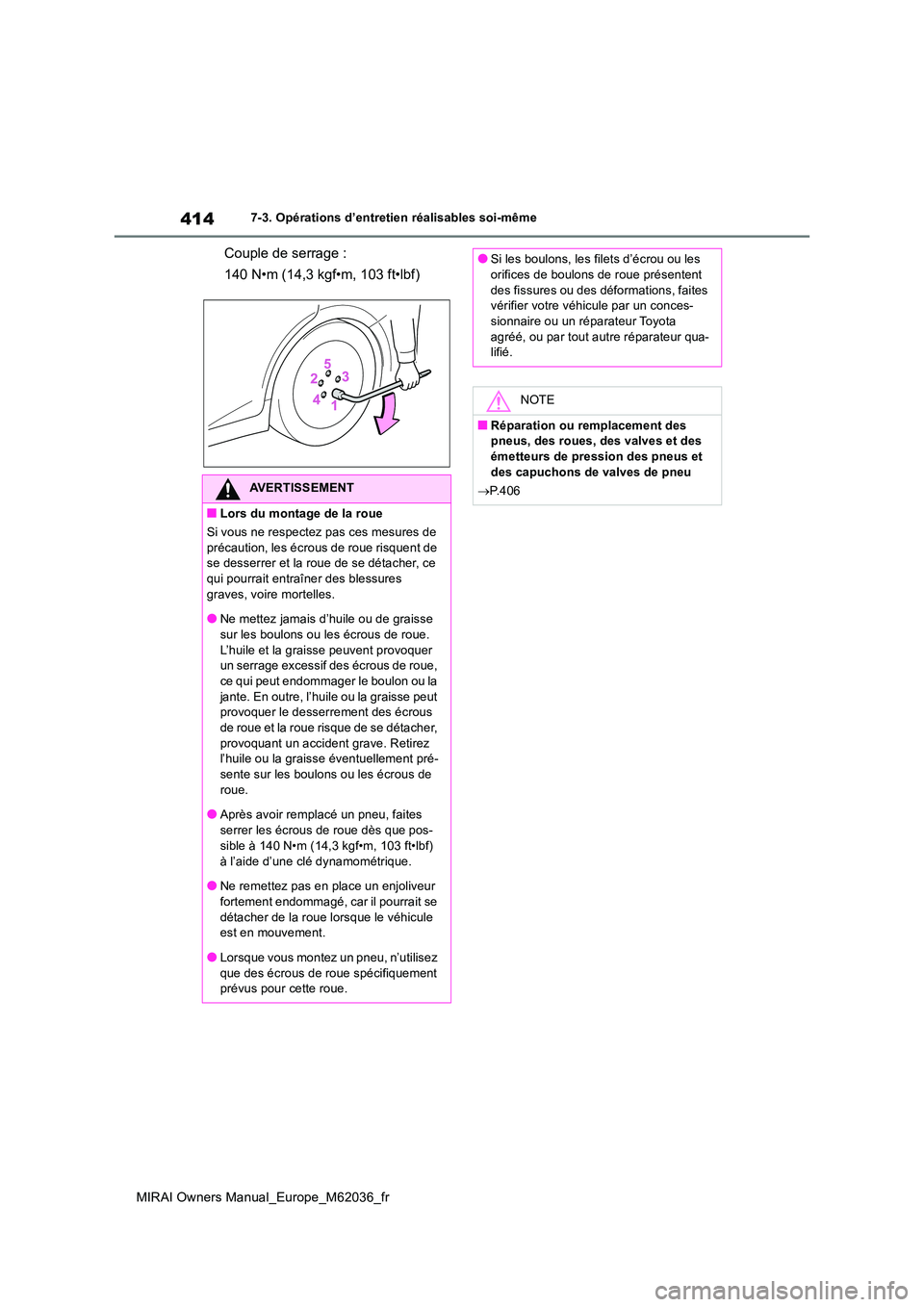 TOYOTA MIRAI 2020 Manuel du propriétaire (in French) 414
MIRAI Owners Manual_Europe_M62036_fr
7-3. Opérations d’entretien réalisables soi-même
Couple de serrage :
140 N•m (14,3 kgf•m, 103 ft•lbf)
AVERTISSEMENT
■Lors du montage de la roue
TOYOTA MIRAI 2020 Manuel du propriétaire (in French) 414
MIRAI Owners Manual_Europe_M62036_fr
7-3. Opérations d’entretien réalisables soi-même
Couple de serrage :
140 N•m (14,3 kgf•m, 103 ft•lbf)
AVERTISSEMENT
■Lors du montage de la roue