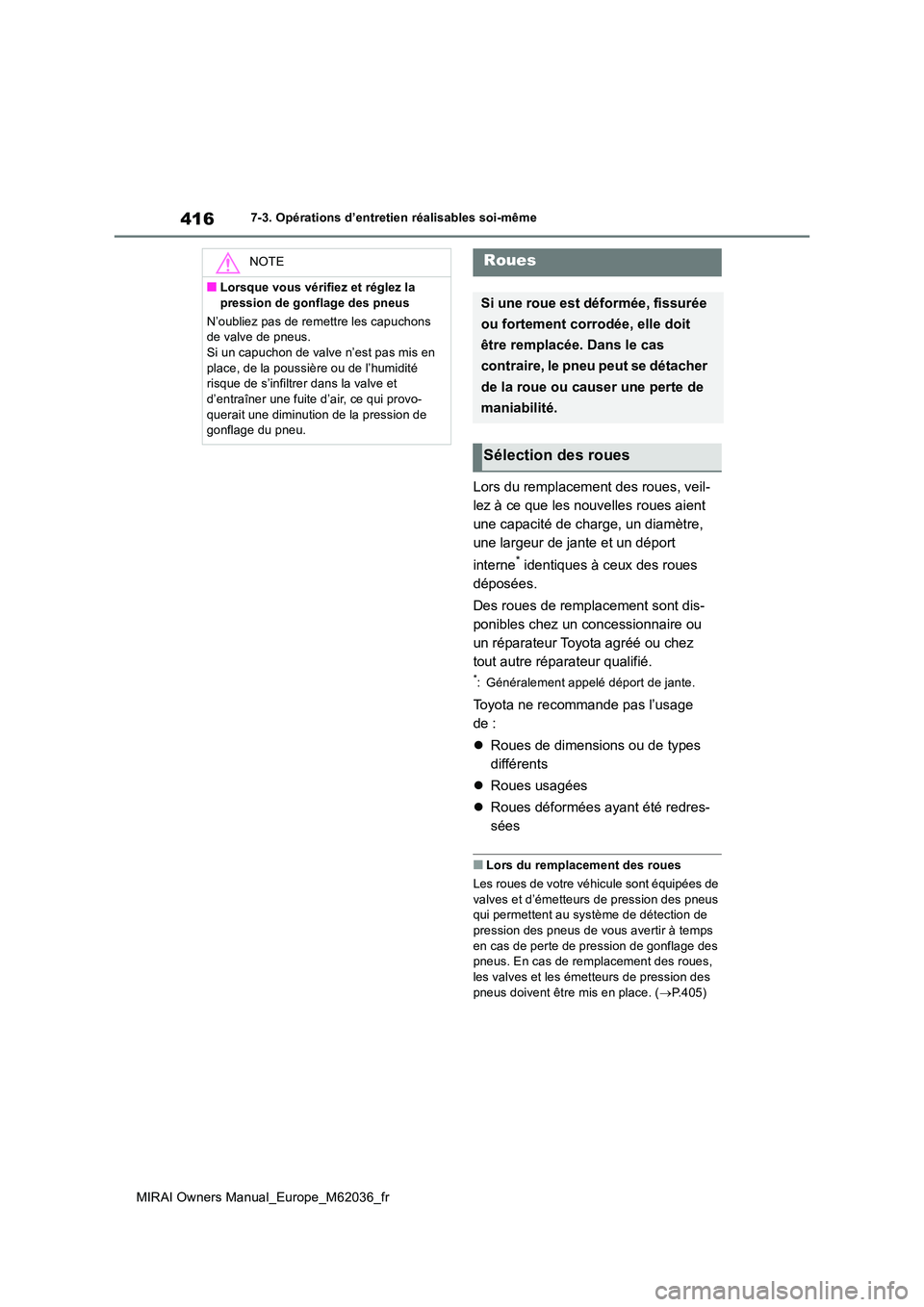 TOYOTA MIRAI 2020 Manuel du propriétaire (in French) 416
MIRAI Owners Manual_Europe_M62036_fr
7-3. Opérations d’entretien réalisables soi-même
Lors du remplacement des roues, veil-
lez à ce que les nouvelles roues aient
une capacité de charge, TOYOTA MIRAI 2020 Manuel du propriétaire (in French) 416
MIRAI Owners Manual_Europe_M62036_fr
7-3. Opérations d’entretien réalisables soi-même
Lors du remplacement des roues, veil-
lez à ce que les nouvelles roues aient
une capacité de charge,