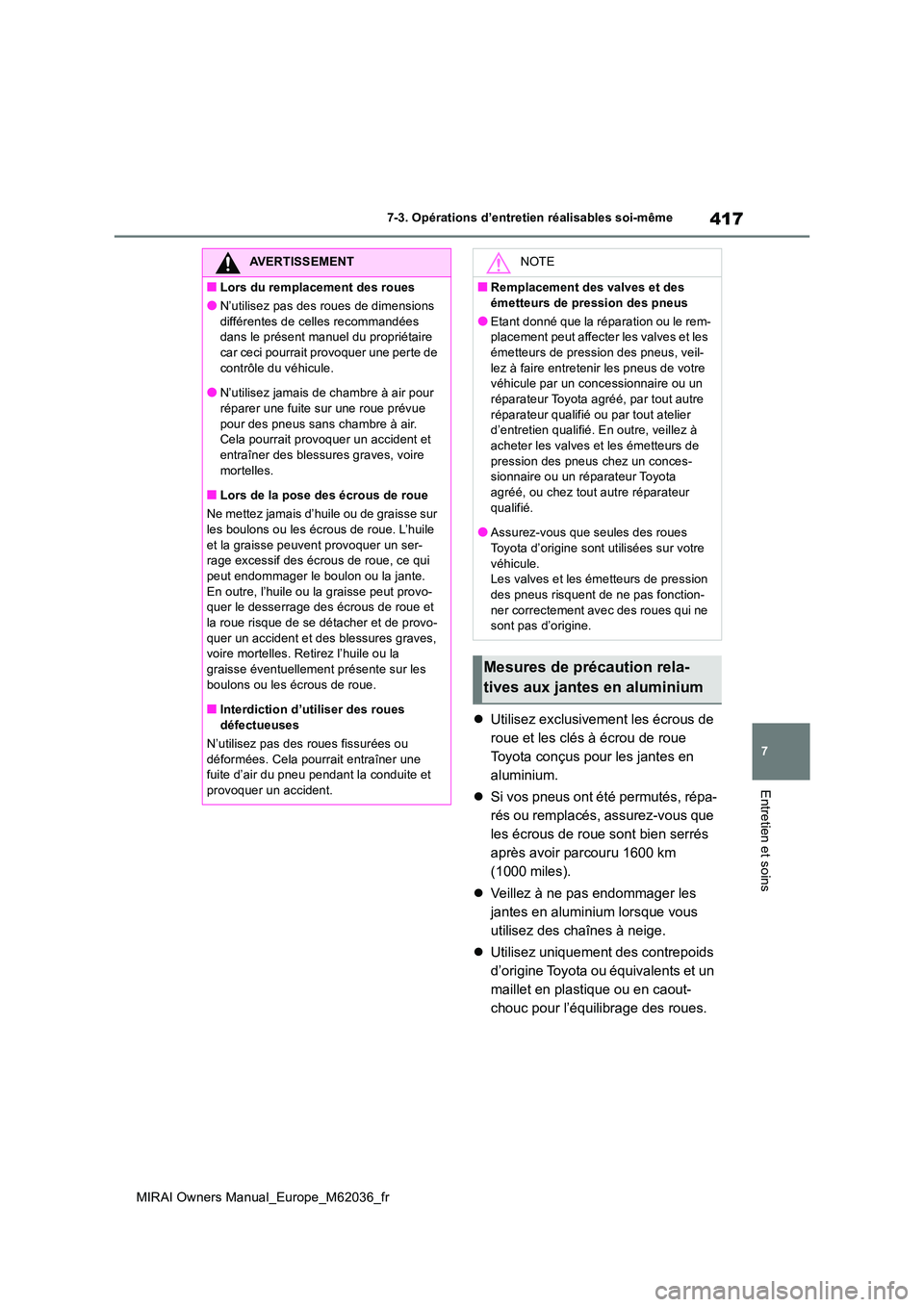 TOYOTA MIRAI 2020 Manuel du propriétaire (in French) 417
7
MIRAI Owners Manual_Europe_M62036_fr
7-3. Opérations d’entretien réalisables soi-même
Entretien et soins
Utilisez exclusivement les écrous de
roue et les clés à écrou de roue
Toyo TOYOTA MIRAI 2020 Manuel du propriétaire (in French) 417
7
MIRAI Owners Manual_Europe_M62036_fr
7-3. Opérations d’entretien réalisables soi-même
Entretien et soins
Utilisez exclusivement les écrous de
roue et les clés à écrou de roue
Toyo