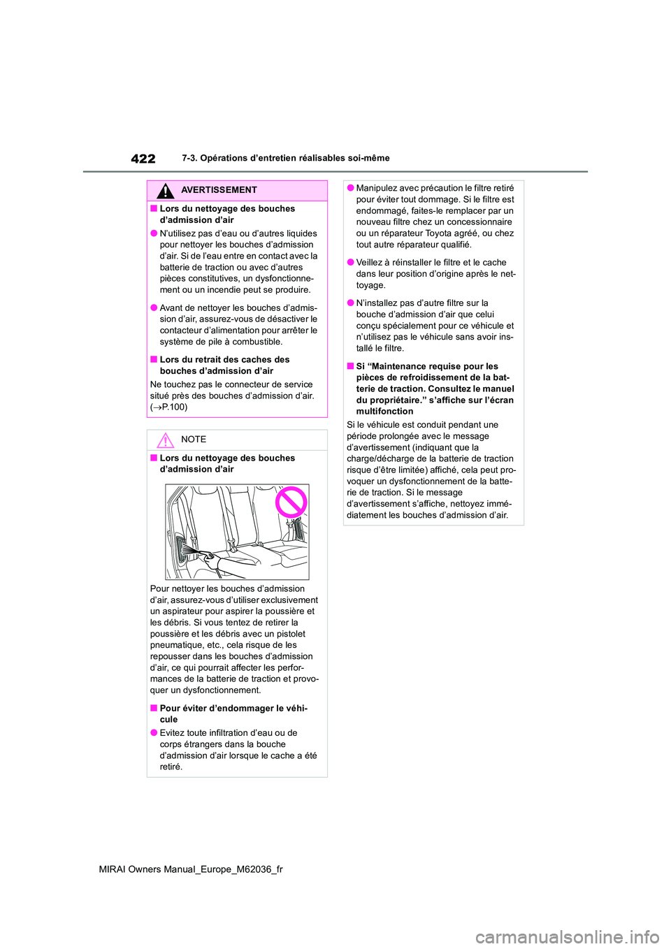 TOYOTA MIRAI 2020 Manuel du propriétaire (in French) 422
MIRAI Owners Manual_Europe_M62036_fr
7-3. Opérations d’entretien réalisables soi-même
AVERTISSEMENT
■Lors du nettoyage des bouches
d’admission d’air
●N’utilisez pas d’eau ou d TOYOTA MIRAI 2020 Manuel du propriétaire (in French) 422
MIRAI Owners Manual_Europe_M62036_fr
7-3. Opérations d’entretien réalisables soi-même
AVERTISSEMENT
■Lors du nettoyage des bouches
d’admission d’air
●N’utilisez pas d’eau ou d