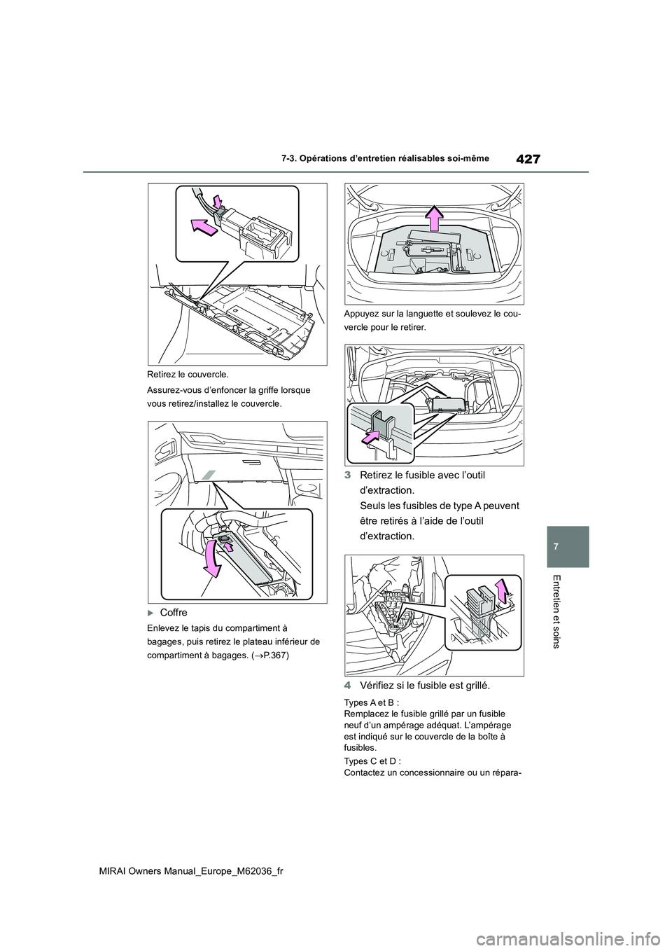 TOYOTA MIRAI 2020 Manuel du propriétaire (in French) 427
7
MIRAI Owners Manual_Europe_M62036_fr
7-3. Opérations d’entretien réalisables soi-même
Entretien et soins
Retirez le couvercle.
Assurez-vous d’enfoncer la griffe lorsque
vous retirez/in TOYOTA MIRAI 2020 Manuel du propriétaire (in French) 427
7
MIRAI Owners Manual_Europe_M62036_fr
7-3. Opérations d’entretien réalisables soi-même
Entretien et soins
Retirez le couvercle.
Assurez-vous d’enfoncer la griffe lorsque
vous retirez/in