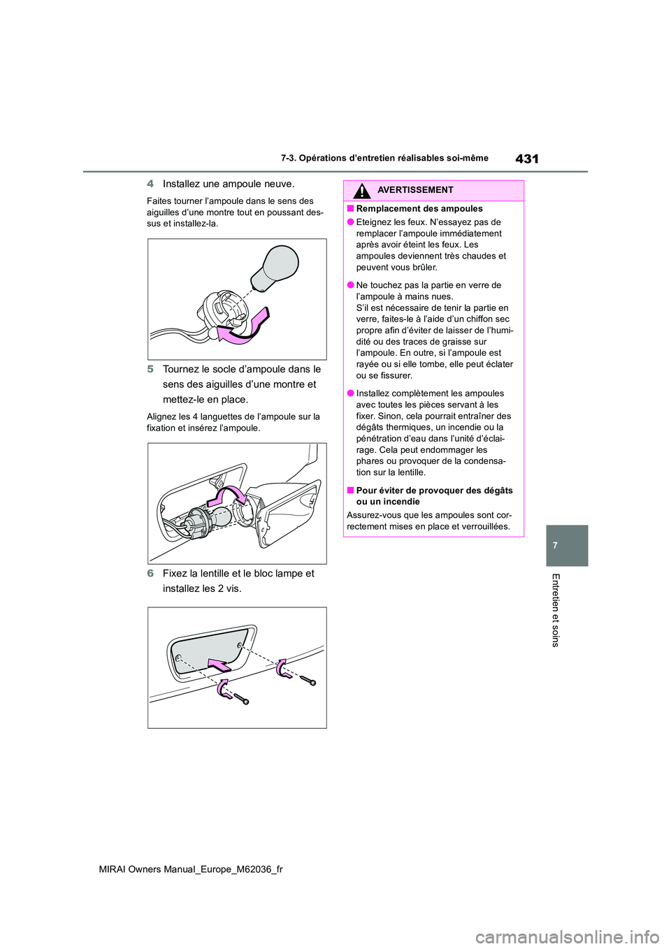 TOYOTA MIRAI 2020 Manuel du propriétaire (in French) 431
7
MIRAI Owners Manual_Europe_M62036_fr
7-3. Opérations d’entretien réalisables soi-même
Entretien et soins
4Installez une ampoule neuve.
Faites tourner l’ampoule dans le sens des aiguilles TOYOTA MIRAI 2020 Manuel du propriétaire (in French) 431
7
MIRAI Owners Manual_Europe_M62036_fr
7-3. Opérations d’entretien réalisables soi-même
Entretien et soins
4Installez une ampoule neuve.
Faites tourner l’ampoule dans le sens des aiguilles