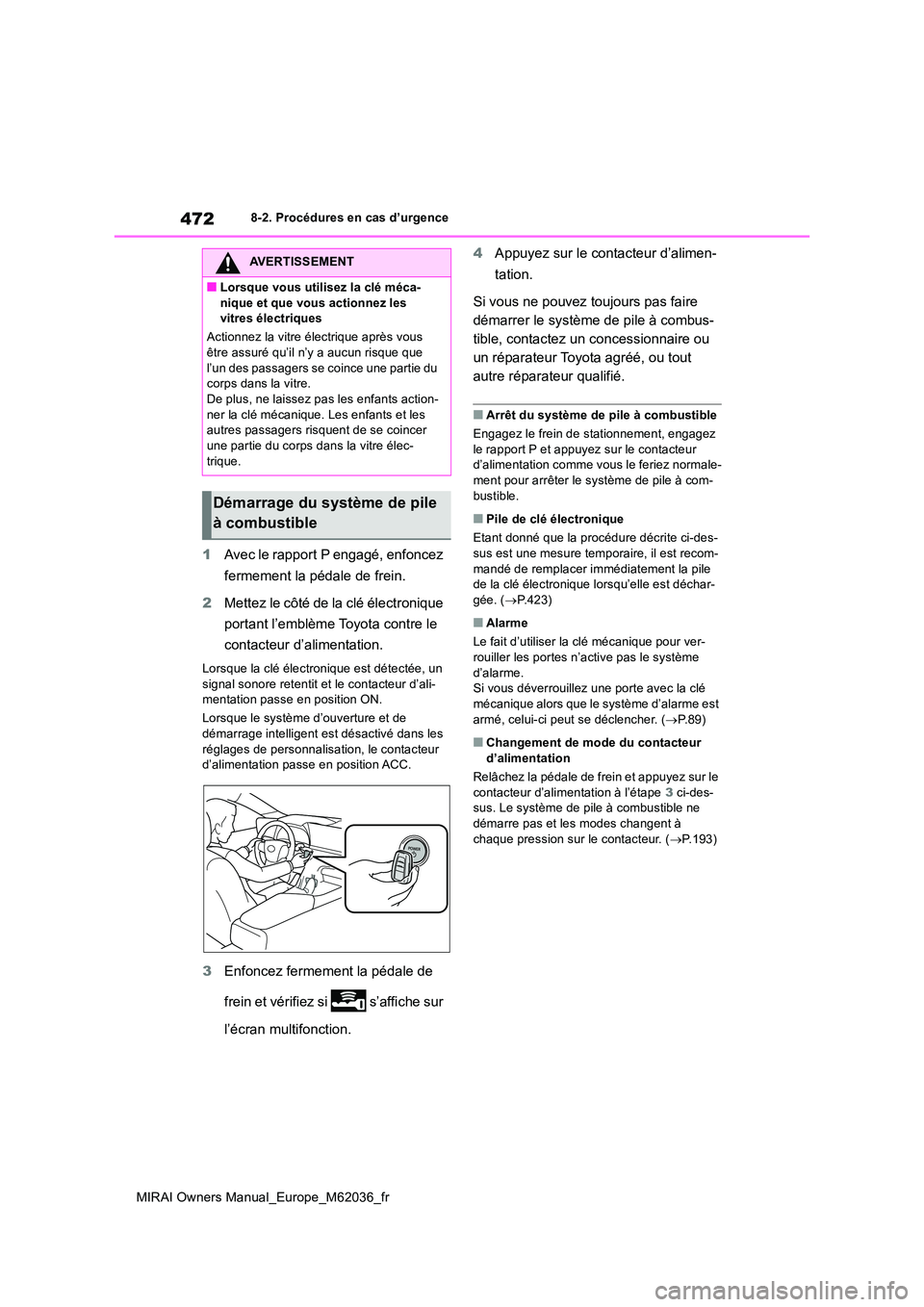 TOYOTA MIRAI 2020 Manuel du propriétaire (in French) 472
MIRAI Owners Manual_Europe_M62036_fr
8-2. Procédures en cas d’urgence
1Avec le rapport P engagé, enfoncez
fermement la pédale de frein.
2 Mettez le côté de la clé électronique
portan TOYOTA MIRAI 2020 Manuel du propriétaire (in French) 472
MIRAI Owners Manual_Europe_M62036_fr
8-2. Procédures en cas d’urgence
1Avec le rapport P engagé, enfoncez
fermement la pédale de frein.
2 Mettez le côté de la clé électronique
portan