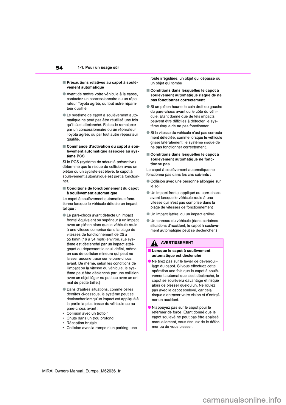 TOYOTA MIRAI 2020  Manuel du propriétaire (in French) 54
MIRAI Owners Manual_Europe_M62036_fr
1-1. Pour un usage sûr
■Précautions relatives au capot à soulè- vement automatique
●Avant de mettre votre véhicule à la casse, contactez un concession
