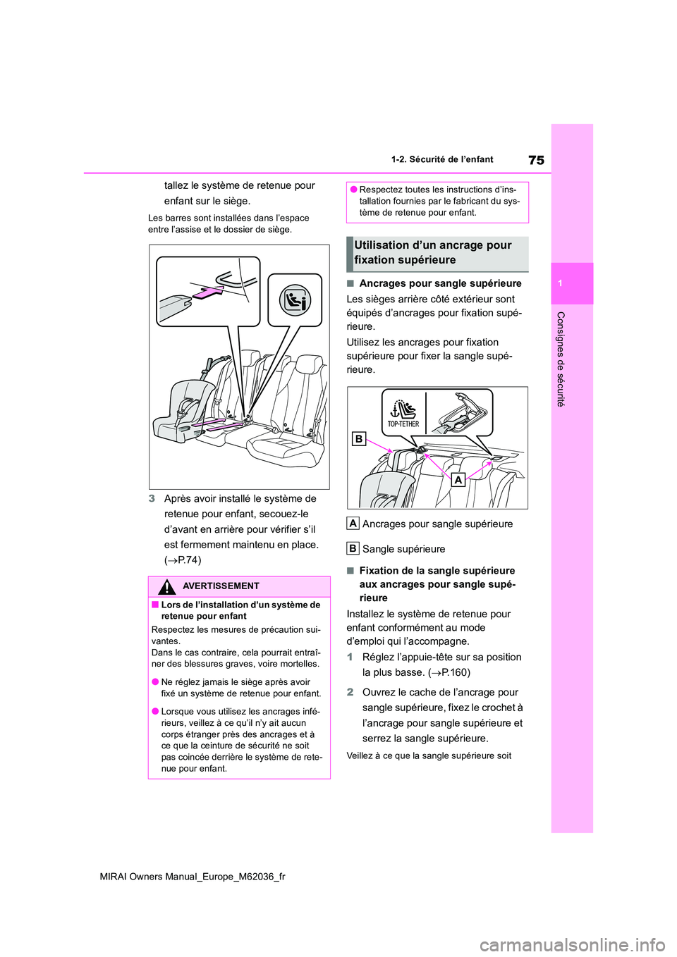 TOYOTA MIRAI 2020  Manuel du propriétaire (in French) 75
1
MIRAI Owners Manual_Europe_M62036_fr
1-2. Sécurité de l’enfant
Consignes de sécurité
tallez le système de retenue pour  
enfant sur le siège.
Les barres sont installées dans l’espace  