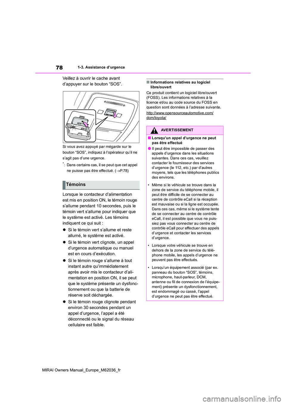 TOYOTA MIRAI 2020  Manuel du propriétaire (in French) 78
MIRAI Owners Manual_Europe_M62036_fr
1-3. Assistance d’urgence
Veillez à ouvrir le cache avant  
d’appuyer sur le bouton “SOS”.
Si vous avez appuyé par mégarde sur le  
bouton “SOS”,