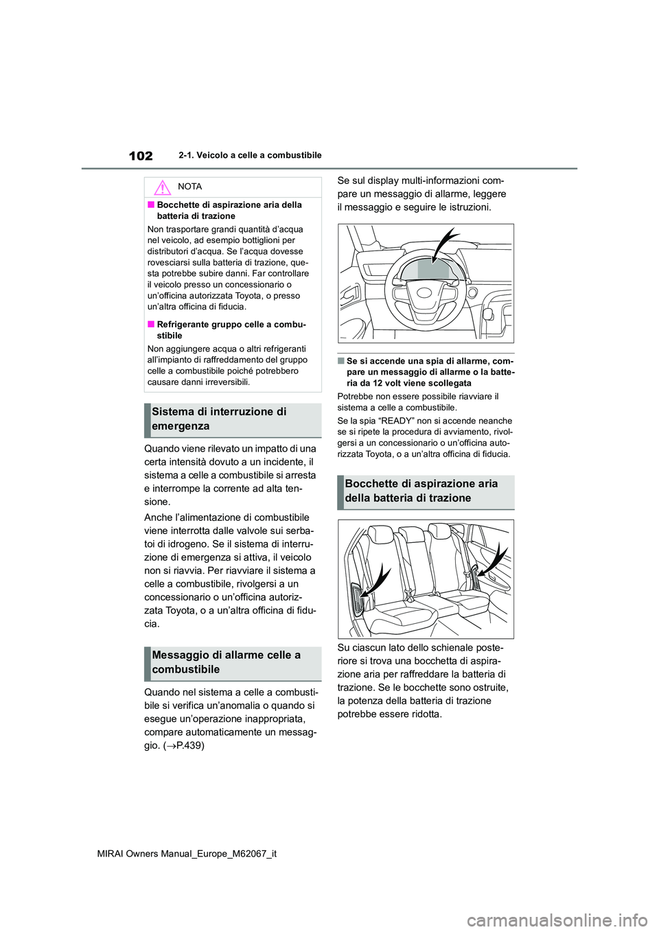 TOYOTA MIRAI 2020 Manuale duso (in Italian) 102
MIRAI Owners Manual_Europe_M62067_it
2-1. Veicolo a celle a combustibile
Quando viene rilevato un impatto di una
certa intensità dovuto a un incidente, il
sistema a celle a combustibile si arr TOYOTA MIRAI 2020 Manuale duso (in Italian) 102
MIRAI Owners Manual_Europe_M62067_it
2-1. Veicolo a celle a combustibile
Quando viene rilevato un impatto di una
certa intensità dovuto a un incidente, il
sistema a celle a combustibile si arr
