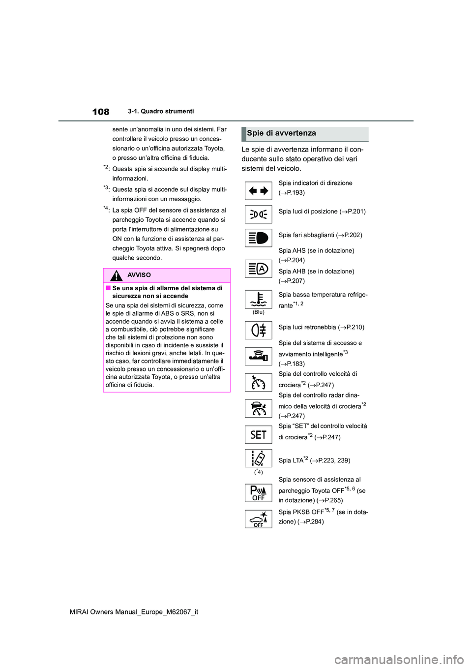 TOYOTA MIRAI 2020 Manuale duso (in Italian) 108
MIRAI Owners Manual_Europe_M62067_it
3-1. Quadro strumenti
sente un’anomalia in uno dei sistemi. Far
controllare il veicolo presso un conces-
sionario o un’officina autorizzata Toyota,
o p TOYOTA MIRAI 2020 Manuale duso (in Italian) 108
MIRAI Owners Manual_Europe_M62067_it
3-1. Quadro strumenti
sente un’anomalia in uno dei sistemi. Far
controllare il veicolo presso un conces-
sionario o un’officina autorizzata Toyota,
o p