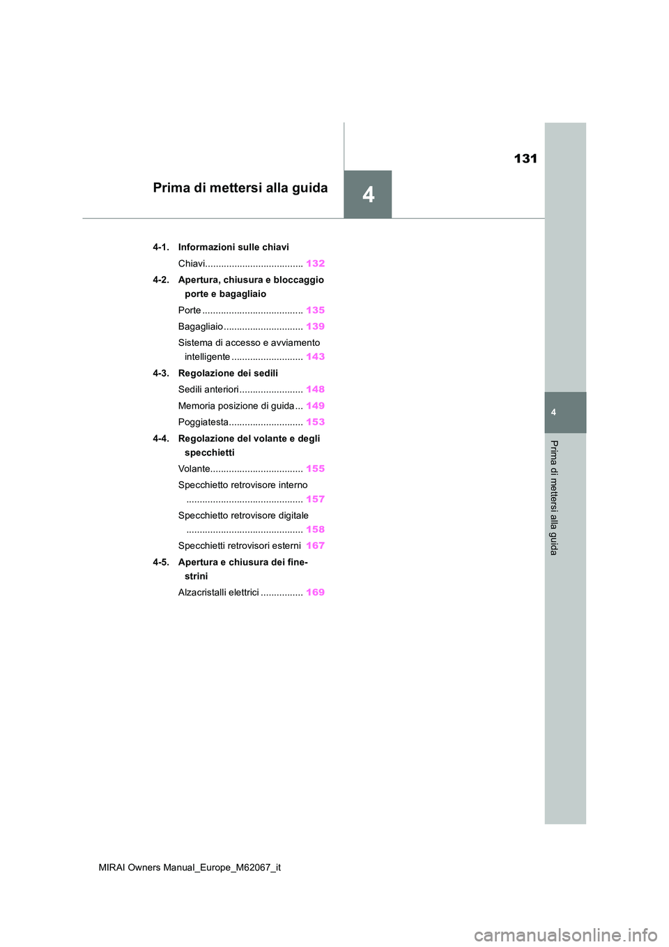 TOYOTA MIRAI 2020 Manuale duso (in Italian) 4
131
MIRAI Owners Manual_Europe_M62067_it
4
Prima di mettersi alla guida
Prima di mettersi alla guida
4-1. Informazioni sulle chiavi
Chiavi..................................... 132
4-2. Apertura, c TOYOTA MIRAI 2020 Manuale duso (in Italian) 4
131
MIRAI Owners Manual_Europe_M62067_it
4
Prima di mettersi alla guida
Prima di mettersi alla guida
4-1. Informazioni sulle chiavi
Chiavi..................................... 132
4-2. Apertura, c