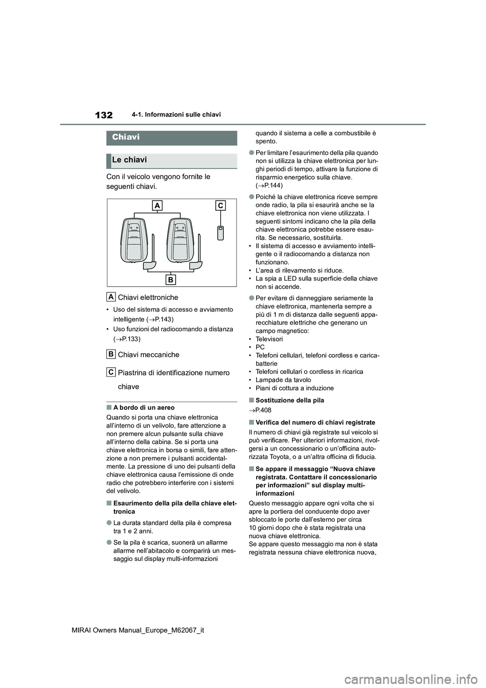 TOYOTA MIRAI 2020 Manuale duso (in Italian) 132
MIRAI Owners Manual_Europe_M62067_it
4-1. Informazioni sulle chiavi
4-1.In formazioni s ulle chiav i
Con il veicolo vengono fornite le
seguenti chiavi.
Chiavi elettroniche
• Uso del sistema TOYOTA MIRAI 2020 Manuale duso (in Italian) 132
MIRAI Owners Manual_Europe_M62067_it
4-1. Informazioni sulle chiavi
4-1.In formazioni s ulle chiav i
Con il veicolo vengono fornite le
seguenti chiavi.
Chiavi elettroniche
• Uso del sistema