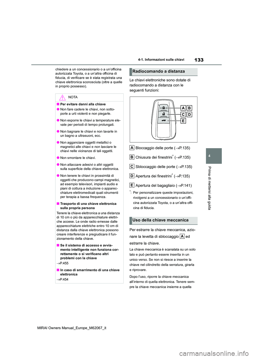 TOYOTA MIRAI 2020 Manuale duso (in Italian) 133
4
MIRAI Owners Manual_Europe_M62067_it
4-1. Informazioni sulle chiavi
Prima di mettersi alla guida
chiedere a un concessionario o a un’officina autorizzata Toyota, o a un’altra officina di fi TOYOTA MIRAI 2020 Manuale duso (in Italian) 133
4
MIRAI Owners Manual_Europe_M62067_it
4-1. Informazioni sulle chiavi
Prima di mettersi alla guida
chiedere a un concessionario o a un’officina autorizzata Toyota, o a un’altra officina di fi