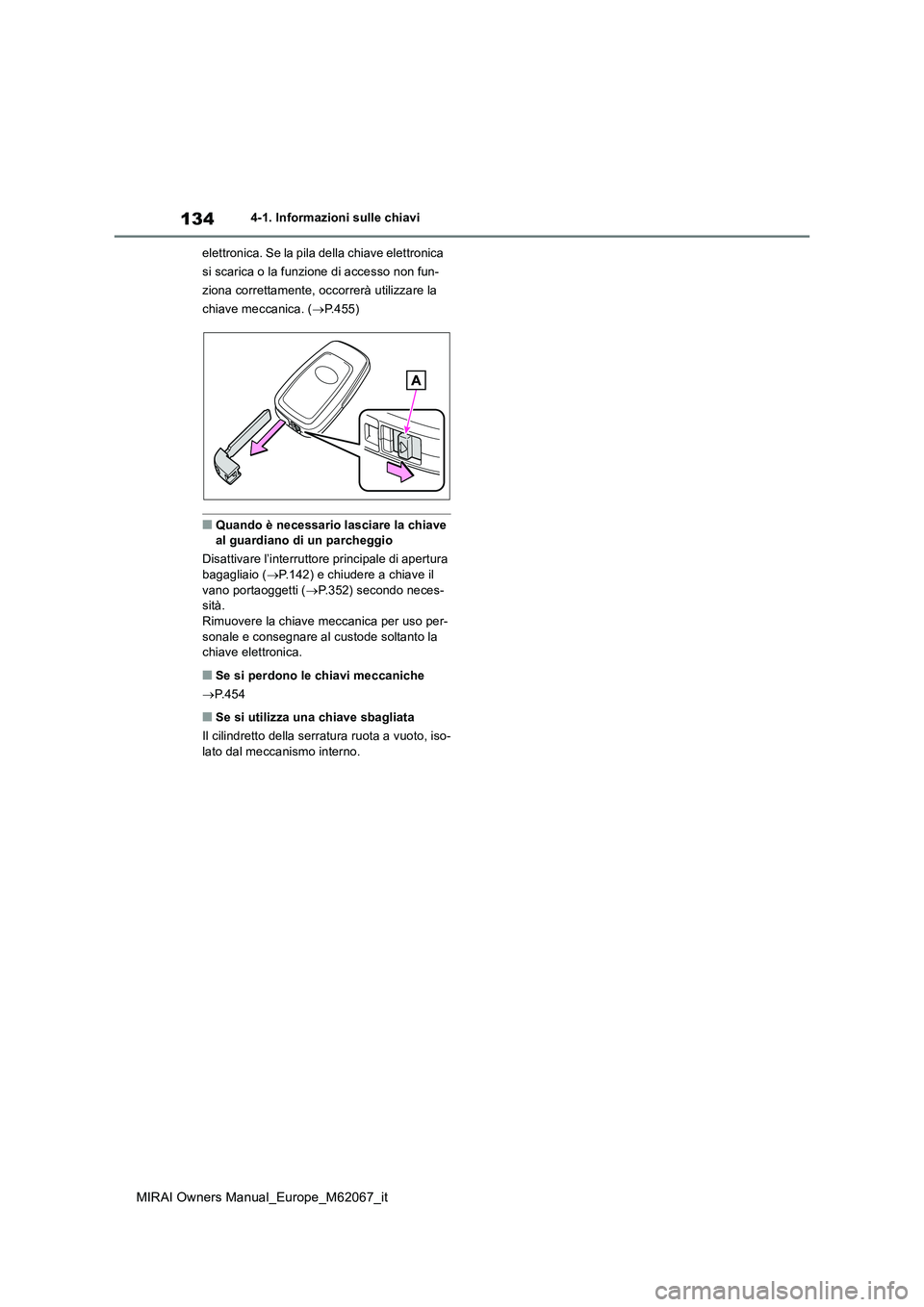 TOYOTA MIRAI 2020 Manuale duso (in Italian) 134
MIRAI Owners Manual_Europe_M62067_it
4-1. Informazioni sulle chiavi
elettronica. Se la pila della chiave elettronica
si scarica o la funzione di accesso non fun-
ziona correttamente, occorrerà TOYOTA MIRAI 2020 Manuale duso (in Italian) 134
MIRAI Owners Manual_Europe_M62067_it
4-1. Informazioni sulle chiavi
elettronica. Se la pila della chiave elettronica
si scarica o la funzione di accesso non fun-
ziona correttamente, occorrerà