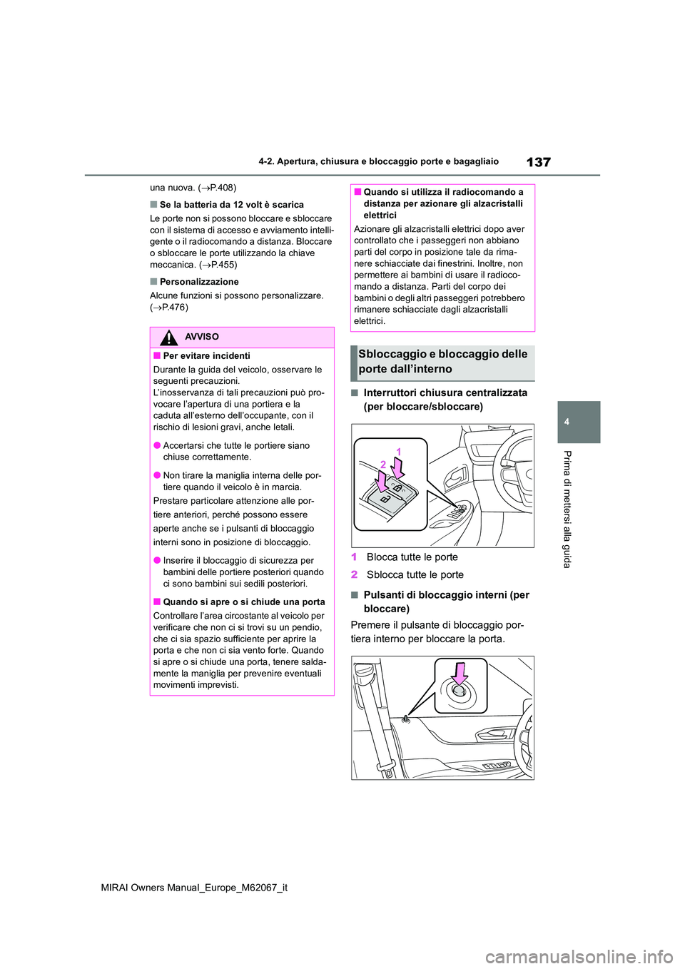 TOYOTA MIRAI 2020 Manuale duso (in Italian) 137
4
MIRAI Owners Manual_Europe_M62067_it
4-2. Apertura, chiusura e bloccaggio porte e bagagliaio
Prima di mettersi alla guida
una nuova. (P.408)
■Se la batteria da 12 volt è scarica
Le porte TOYOTA MIRAI 2020 Manuale duso (in Italian) 137
4
MIRAI Owners Manual_Europe_M62067_it
4-2. Apertura, chiusura e bloccaggio porte e bagagliaio
Prima di mettersi alla guida
una nuova. (P.408)
■Se la batteria da 12 volt è scarica
Le porte