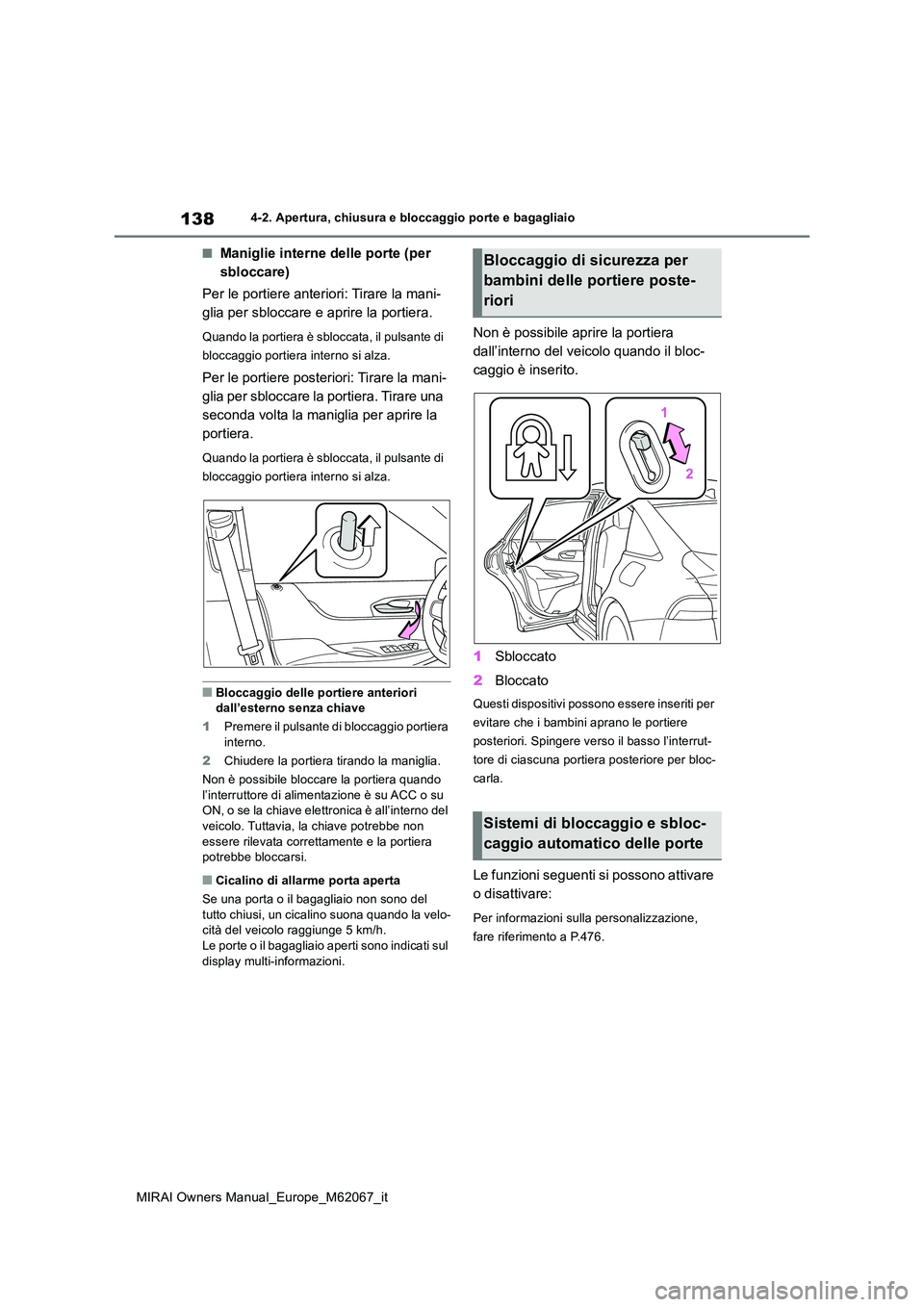TOYOTA MIRAI 2020 Manuale duso (in Italian) 138
MIRAI Owners Manual_Europe_M62067_it
4-2. Apertura, chiusura e bloccaggio porte e bagagliaio
■Maniglie interne delle porte (per
sbloccare)
Per le portiere anteriori: Tirare la mani-
glia per TOYOTA MIRAI 2020 Manuale duso (in Italian) 138
MIRAI Owners Manual_Europe_M62067_it
4-2. Apertura, chiusura e bloccaggio porte e bagagliaio
■Maniglie interne delle porte (per
sbloccare)
Per le portiere anteriori: Tirare la mani-
glia per