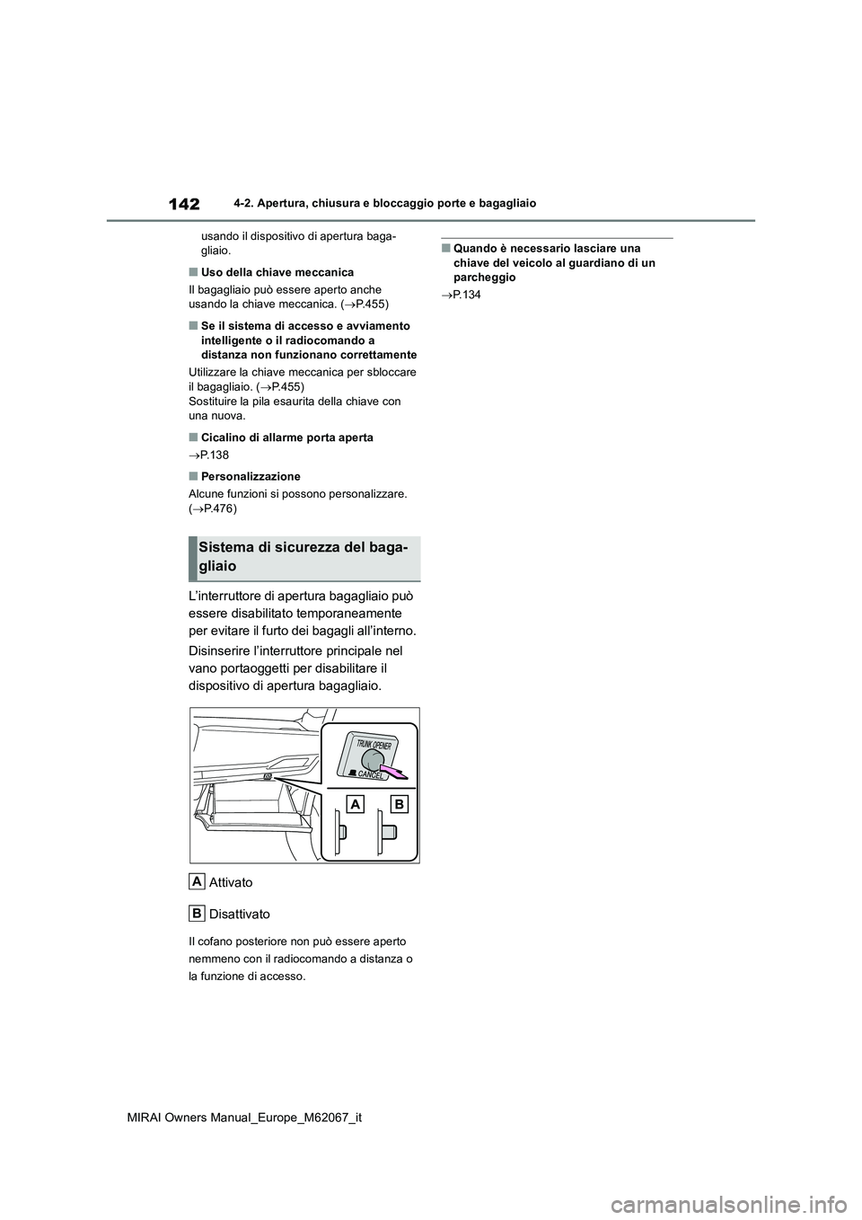 TOYOTA MIRAI 2020 Manuale duso (in Italian) 142
MIRAI Owners Manual_Europe_M62067_it
4-2. Apertura, chiusura e bloccaggio porte e bagagliaio
usando il dispositivo di apertura baga- gliaio.
■Uso della chiave meccanica
Il bagagliaio può esse TOYOTA MIRAI 2020 Manuale duso (in Italian) 142
MIRAI Owners Manual_Europe_M62067_it
4-2. Apertura, chiusura e bloccaggio porte e bagagliaio
usando il dispositivo di apertura baga- gliaio.
■Uso della chiave meccanica
Il bagagliaio può esse
