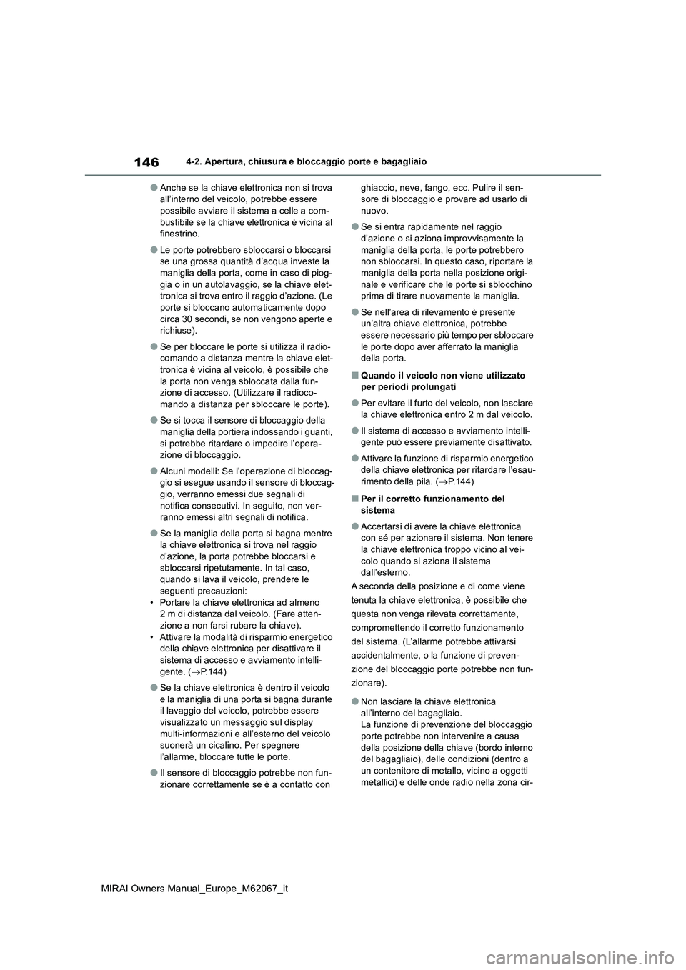 TOYOTA MIRAI 2020 Manuale duso (in Italian) 146
MIRAI Owners Manual_Europe_M62067_it
4-2. Apertura, chiusura e bloccaggio porte e bagagliaio
●Anche se la chiave elettronica non si trova all’interno del veicolo, potrebbe essere possibile av TOYOTA MIRAI 2020 Manuale duso (in Italian) 146
MIRAI Owners Manual_Europe_M62067_it
4-2. Apertura, chiusura e bloccaggio porte e bagagliaio
●Anche se la chiave elettronica non si trova all’interno del veicolo, potrebbe essere possibile av