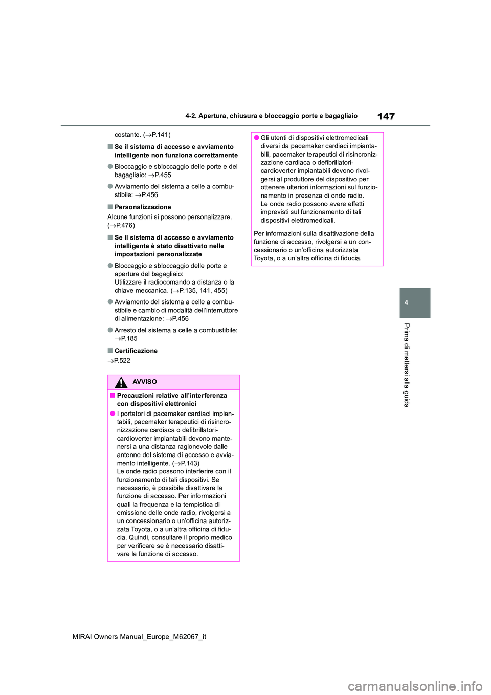TOYOTA MIRAI 2020 Manuale duso (in Italian) 147
4
MIRAI Owners Manual_Europe_M62067_it
4-2. Apertura, chiusura e bloccaggio porte e bagagliaio
Prima di mettersi alla guida
costante. (P.141)
■Se il sistema di accesso e avviamento intellige TOYOTA MIRAI 2020 Manuale duso (in Italian) 147
4
MIRAI Owners Manual_Europe_M62067_it
4-2. Apertura, chiusura e bloccaggio porte e bagagliaio
Prima di mettersi alla guida
costante. (P.141)
■Se il sistema di accesso e avviamento intellige