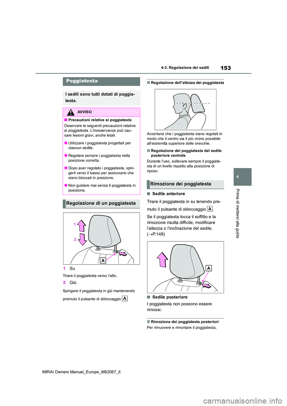 TOYOTA MIRAI 2020 Manuale duso (in Italian) 153
4
MIRAI Owners Manual_Europe_M62067_it
4-3. Regolazione dei sedili
Prima di mettersi alla guida
1Su
Tirare il poggiatesta verso l’alto.
2Giù
Spingere il poggiatesta in giù mantenendo
premuto TOYOTA MIRAI 2020 Manuale duso (in Italian) 153
4
MIRAI Owners Manual_Europe_M62067_it
4-3. Regolazione dei sedili
Prima di mettersi alla guida
1Su
Tirare il poggiatesta verso l’alto.
2Giù
Spingere il poggiatesta in giù mantenendo
premuto