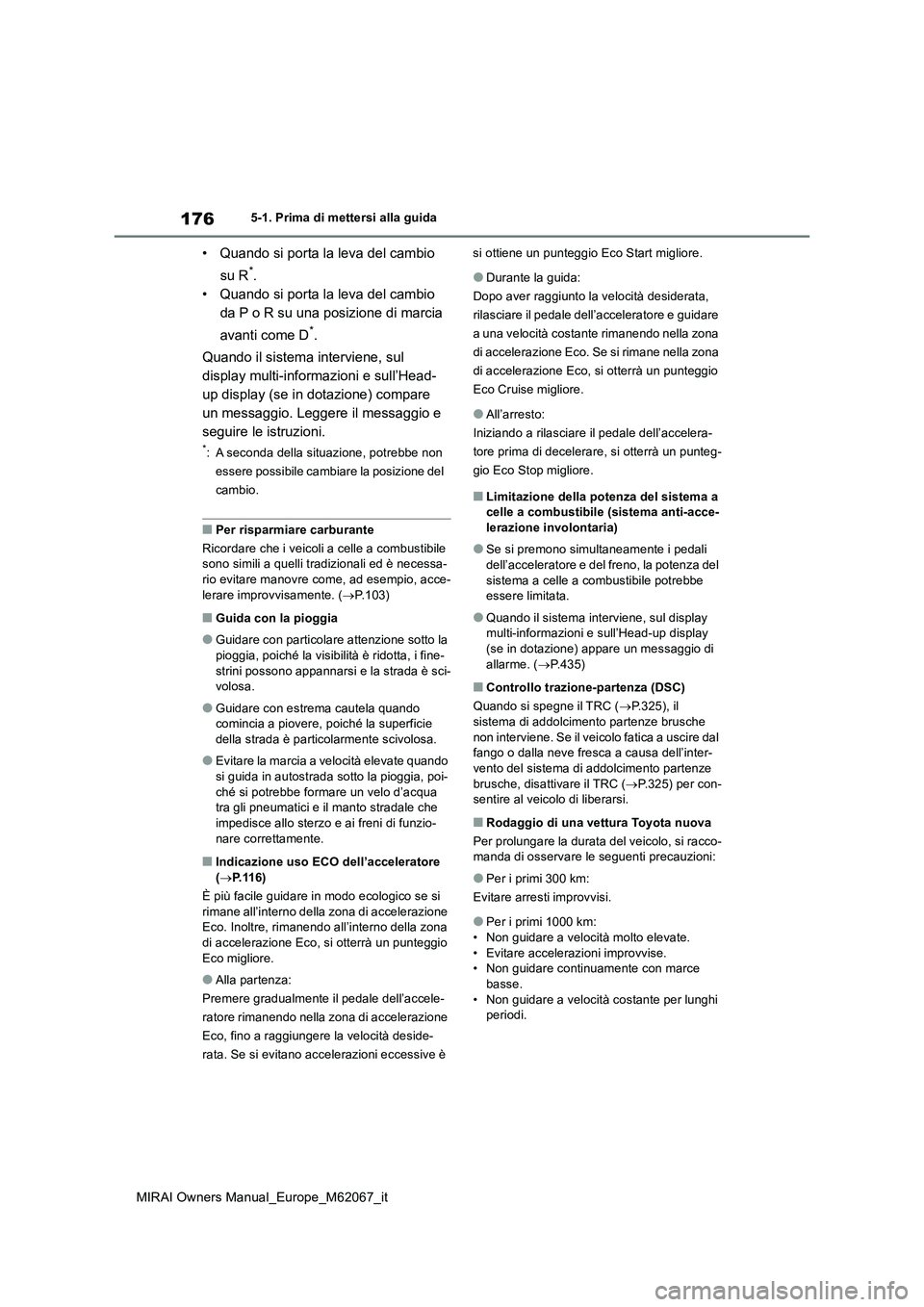 TOYOTA MIRAI 2020 Manuale duso (in Italian) 176
MIRAI Owners Manual_Europe_M62067_it
5-1. Prima di mettersi alla guida
• Quando si porta la leva del cambio
su R*.
• Quando si porta la leva del cambio
da P o R su una posizione di marcia TOYOTA MIRAI 2020 Manuale duso (in Italian) 176
MIRAI Owners Manual_Europe_M62067_it
5-1. Prima di mettersi alla guida
• Quando si porta la leva del cambio
su R*.
• Quando si porta la leva del cambio
da P o R su una posizione di marcia