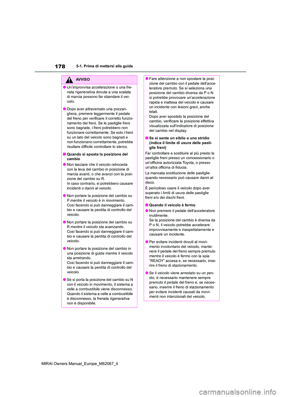 TOYOTA MIRAI 2020 Manuale duso (in Italian) 178
MIRAI Owners Manual_Europe_M62067_it
5-1. Prima di mettersi alla guida
AVVISO
●Un’improvvisa accelerazione o una fre-
nata rigenerativa dovuta a una scalata di marcia possono far sbandare il TOYOTA MIRAI 2020 Manuale duso (in Italian) 178
MIRAI Owners Manual_Europe_M62067_it
5-1. Prima di mettersi alla guida
AVVISO
●Un’improvvisa accelerazione o una fre-
nata rigenerativa dovuta a una scalata di marcia possono far sbandare il