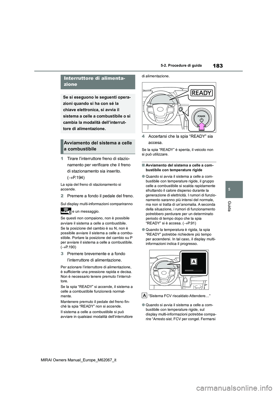 TOYOTA MIRAI 2020 Manuale duso (in Italian) 183
5
MIRAI Owners Manual_Europe_M62067_it
5-2. Procedure di guida
Guida
5-2.Pro cedure di gu ida
1Tirare l’interruttore freno di stazio-
namento per verificare che il freno
di stazionamento sia TOYOTA MIRAI 2020 Manuale duso (in Italian) 183
5
MIRAI Owners Manual_Europe_M62067_it
5-2. Procedure di guida
Guida
5-2.Pro cedure di gu ida
1Tirare l’interruttore freno di stazio-
namento per verificare che il freno
di stazionamento sia