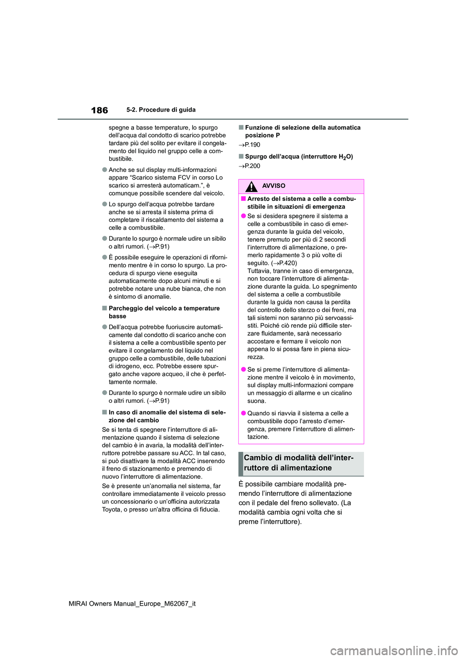 TOYOTA MIRAI 2020 Manuale duso (in Italian) 186
MIRAI Owners Manual_Europe_M62067_it
5-2. Procedure di guida
spegne a basse temperature, lo spurgo dell’acqua dal condotto di scarico potrebbe tardare più del solito per evitare il congela-
TOYOTA MIRAI 2020 Manuale duso (in Italian) 186
MIRAI Owners Manual_Europe_M62067_it
5-2. Procedure di guida
spegne a basse temperature, lo spurgo dell’acqua dal condotto di scarico potrebbe tardare più del solito per evitare il congela-