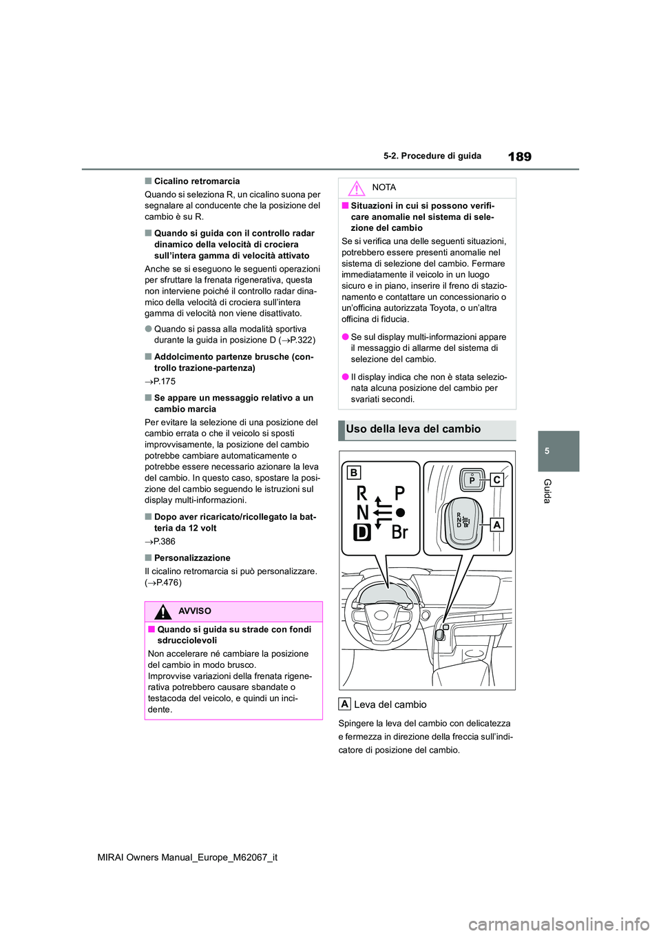 TOYOTA MIRAI 2020 Manuale duso (in Italian) 189
5
MIRAI Owners Manual_Europe_M62067_it
5-2. Procedure di guida
Guida
■Cicalino retromarcia
Quando si seleziona R, un cicalino suona per segnalare al conducente che la posizione del cambio è s TOYOTA MIRAI 2020 Manuale duso (in Italian) 189
5
MIRAI Owners Manual_Europe_M62067_it
5-2. Procedure di guida
Guida
■Cicalino retromarcia
Quando si seleziona R, un cicalino suona per segnalare al conducente che la posizione del cambio è s