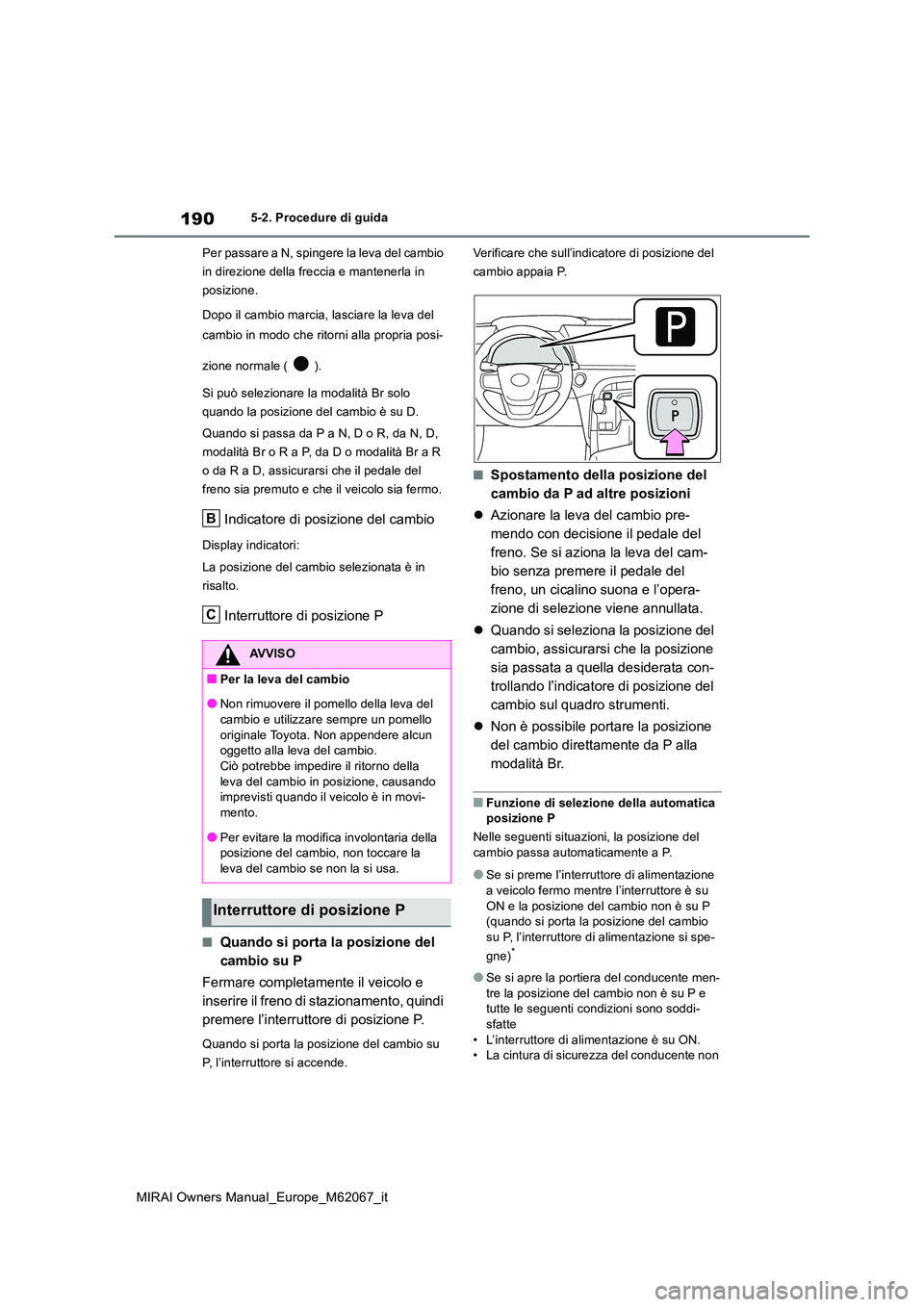 TOYOTA MIRAI 2020 Manuale duso (in Italian) 190
MIRAI Owners Manual_Europe_M62067_it
5-2. Procedure di guida
Per passare a N, spingere la leva del cambio
in direzione della freccia e mantenerla in
posizione.
Dopo il cambio marcia, lasciare TOYOTA MIRAI 2020 Manuale duso (in Italian) 190
MIRAI Owners Manual_Europe_M62067_it
5-2. Procedure di guida
Per passare a N, spingere la leva del cambio
in direzione della freccia e mantenerla in
posizione.
Dopo il cambio marcia, lasciare