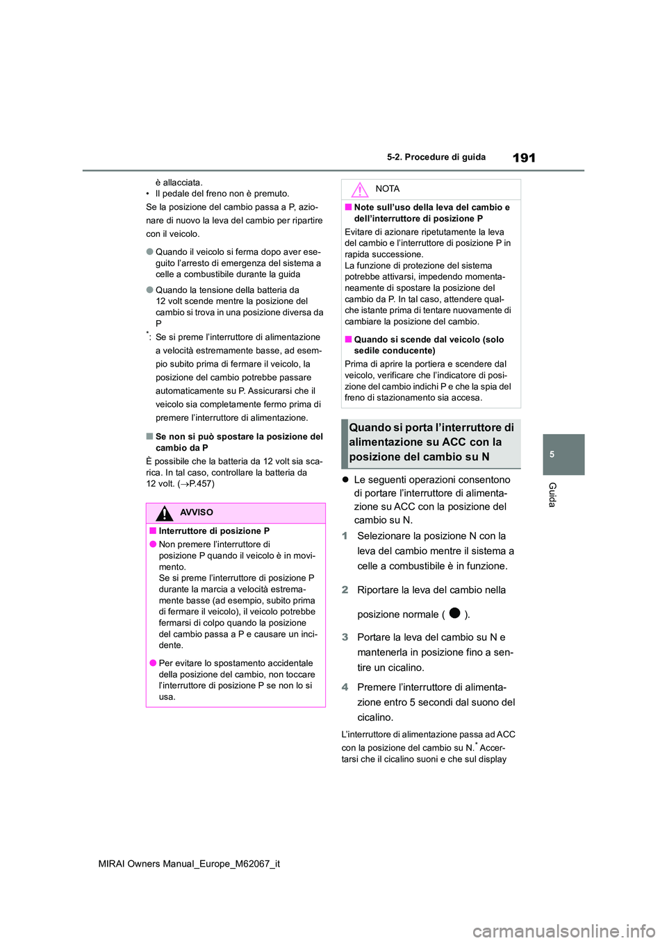 TOYOTA MIRAI 2020 Manuale duso (in Italian) 191
5
MIRAI Owners Manual_Europe_M62067_it
5-2. Procedure di guida
Guida
è allacciata. • Il pedale del freno non è premuto.
Se la posizione del cambio passa a P, azio-
nare di nuovo la leva del c TOYOTA MIRAI 2020 Manuale duso (in Italian) 191
5
MIRAI Owners Manual_Europe_M62067_it
5-2. Procedure di guida
Guida
è allacciata. • Il pedale del freno non è premuto.
Se la posizione del cambio passa a P, azio-
nare di nuovo la leva del c