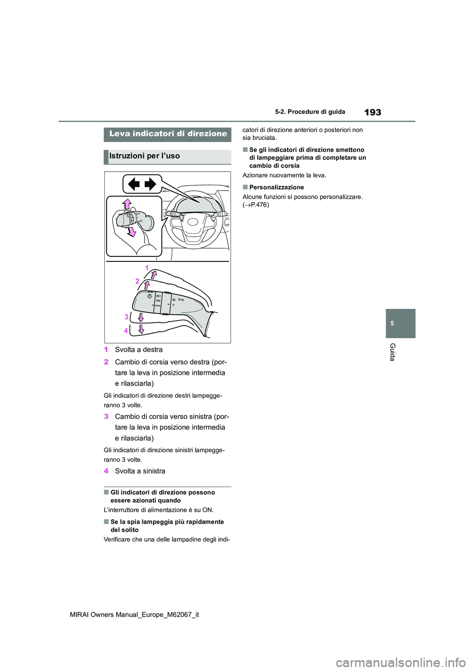 TOYOTA MIRAI 2020 Manuale duso (in Italian) 193
5
MIRAI Owners Manual_Europe_M62067_it
5-2. Procedure di guida
Guida
1Svolta a destra
2 Cambio di corsia verso destra (por-
tare la leva in posizione intermedia
e rilasciarla)
Gli indicatori d TOYOTA MIRAI 2020 Manuale duso (in Italian) 193
5
MIRAI Owners Manual_Europe_M62067_it
5-2. Procedure di guida
Guida
1Svolta a destra
2 Cambio di corsia verso destra (por-
tare la leva in posizione intermedia
e rilasciarla)
Gli indicatori d
