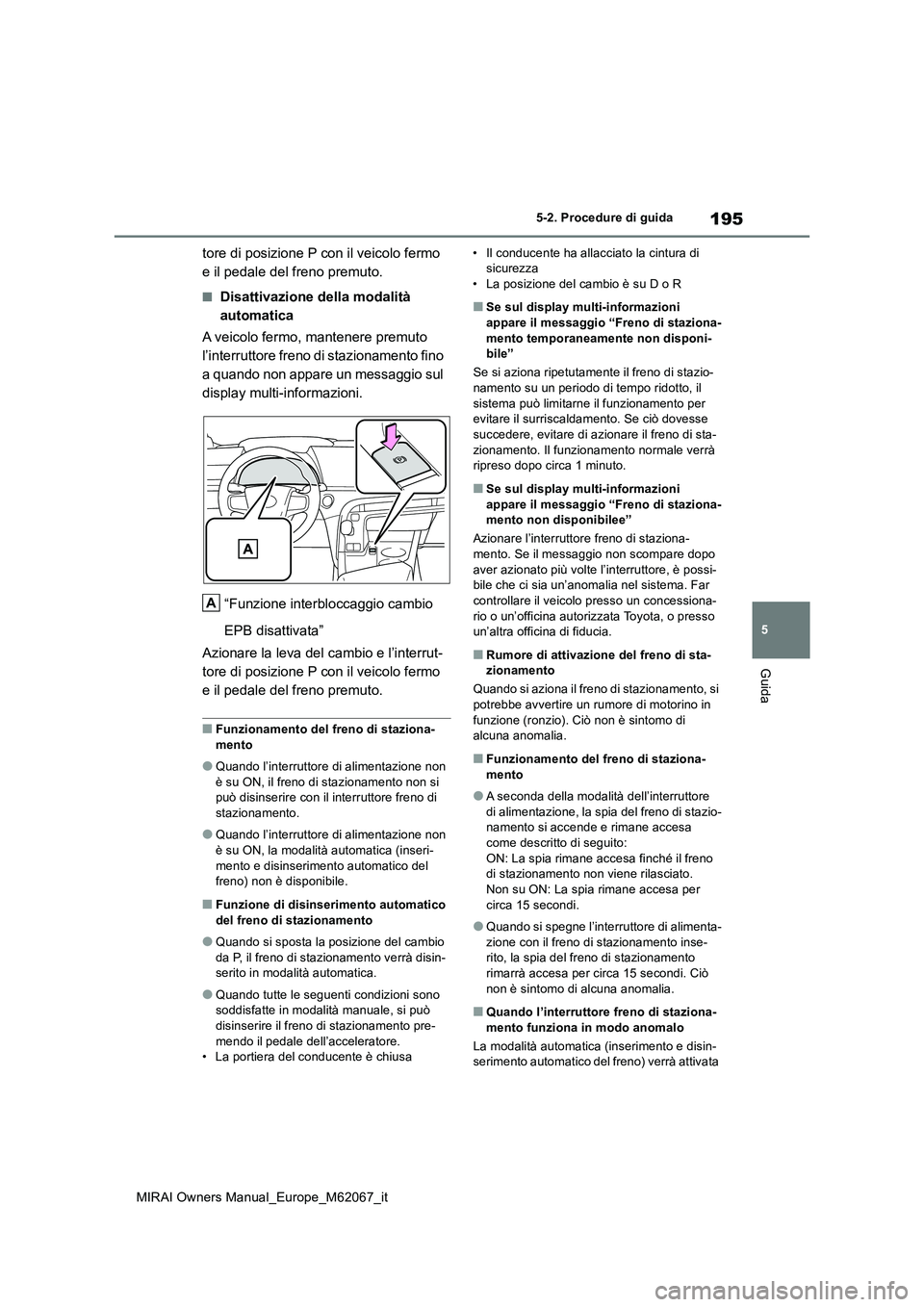 TOYOTA MIRAI 2020 Manuale duso (in Italian) 195
5
MIRAI Owners Manual_Europe_M62067_it
5-2. Procedure di guida
Guida
tore di posizione P con il veicolo fermo
e il pedale del freno premuto.
■Disattivazione della modalità
automatica
A veic TOYOTA MIRAI 2020 Manuale duso (in Italian) 195
5
MIRAI Owners Manual_Europe_M62067_it
5-2. Procedure di guida
Guida
tore di posizione P con il veicolo fermo
e il pedale del freno premuto.
■Disattivazione della modalità
automatica
A veic