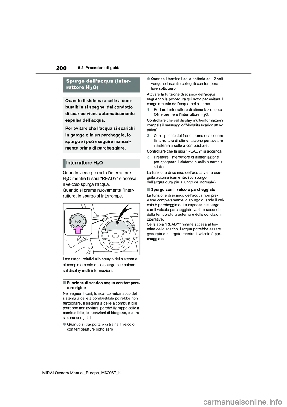TOYOTA MIRAI 2020 Manuale duso (in Italian) 200
MIRAI Owners Manual_Europe_M62067_it
5-2. Procedure di guida
Quando viene premuto l’interruttore
H2O mentre la spia “READY” è accesa,
il veicolo spurga l’acqua.
Quando si preme nuovame TOYOTA MIRAI 2020 Manuale duso (in Italian) 200
MIRAI Owners Manual_Europe_M62067_it
5-2. Procedure di guida
Quando viene premuto l’interruttore
H2O mentre la spia “READY” è accesa,
il veicolo spurga l’acqua.
Quando si preme nuovame
