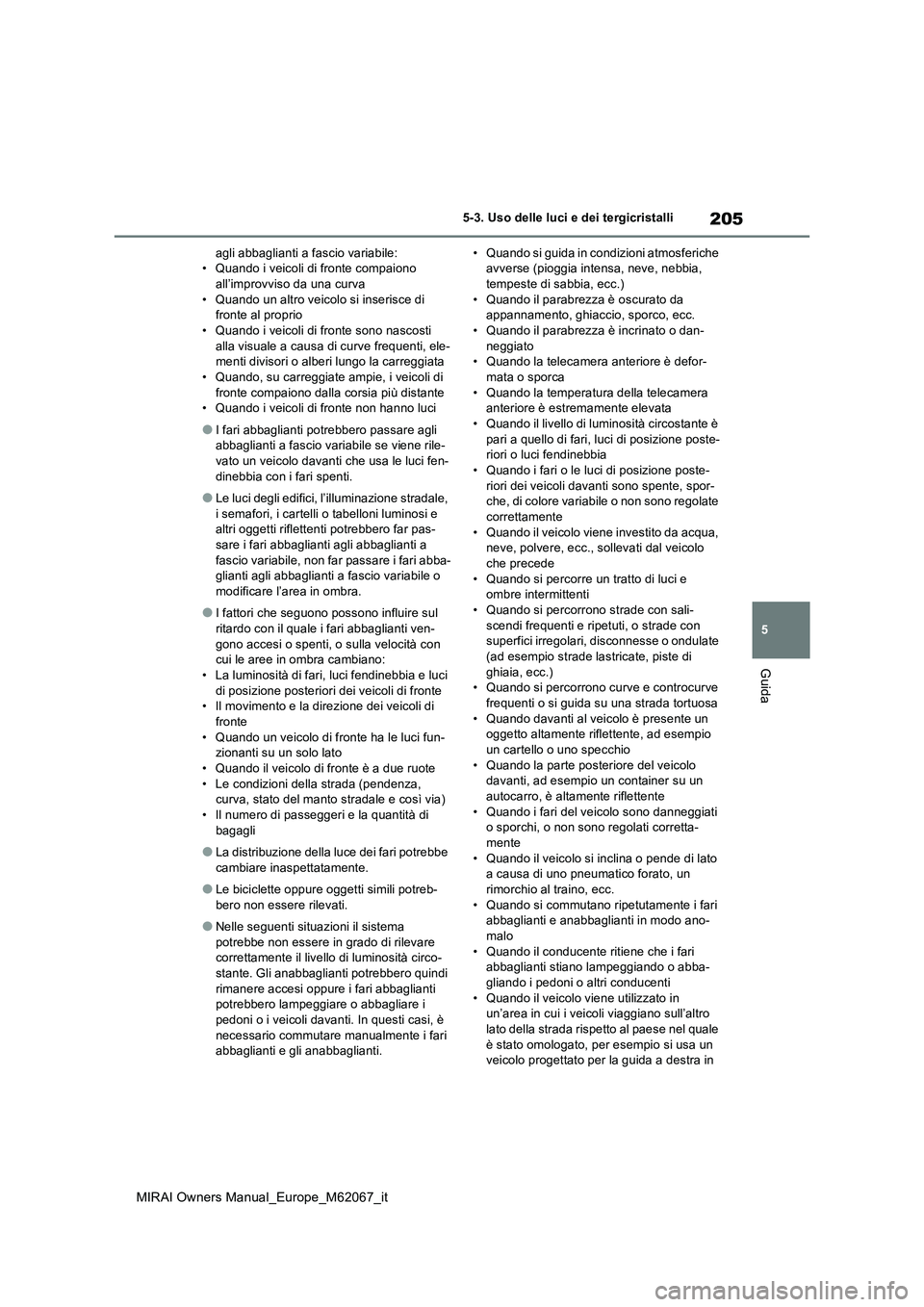 TOYOTA MIRAI 2020 Manuale duso (in Italian) 205
5
MIRAI Owners Manual_Europe_M62067_it
5-3. Uso delle luci e dei tergicristalli
Guida
agli abbaglianti a fascio variabile: • Quando i veicoli di fronte compaiono all’improvviso da una curva
TOYOTA MIRAI 2020 Manuale duso (in Italian) 205
5
MIRAI Owners Manual_Europe_M62067_it
5-3. Uso delle luci e dei tergicristalli
Guida
agli abbaglianti a fascio variabile: • Quando i veicoli di fronte compaiono all’improvviso da una curva
