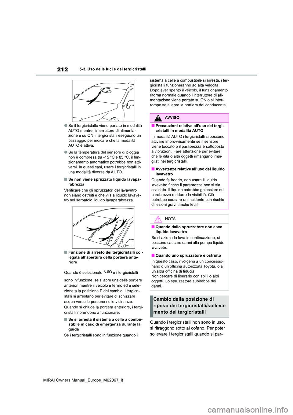 TOYOTA MIRAI 2020 Manuale duso (in Italian) 212
MIRAI Owners Manual_Europe_M62067_it
5-3. Uso delle luci e dei tergicristalli
●Se il tergicristallo viene portato in modalità AUTO mentre l’interruttore di alimenta-zione è su ON, i tergicr TOYOTA MIRAI 2020 Manuale duso (in Italian) 212
MIRAI Owners Manual_Europe_M62067_it
5-3. Uso delle luci e dei tergicristalli
●Se il tergicristallo viene portato in modalità AUTO mentre l’interruttore di alimenta-zione è su ON, i tergicr