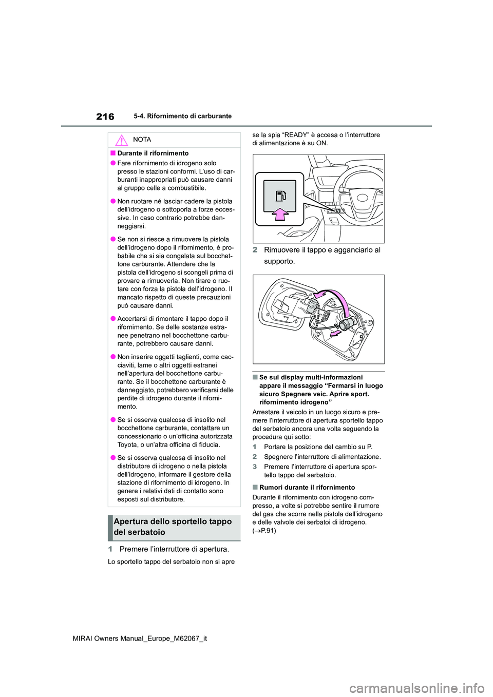 TOYOTA MIRAI 2020 Manuale duso (in Italian) 216
MIRAI Owners Manual_Europe_M62067_it
5-4. Rifornimento di carburante
1Premere l’interruttore di apertura.
Lo sportello tappo del serbatoio non si apre
se la spia “READY” è accesa o l’in TOYOTA MIRAI 2020 Manuale duso (in Italian) 216
MIRAI Owners Manual_Europe_M62067_it
5-4. Rifornimento di carburante
1Premere l’interruttore di apertura.
Lo sportello tappo del serbatoio non si apre
se la spia “READY” è accesa o l’in