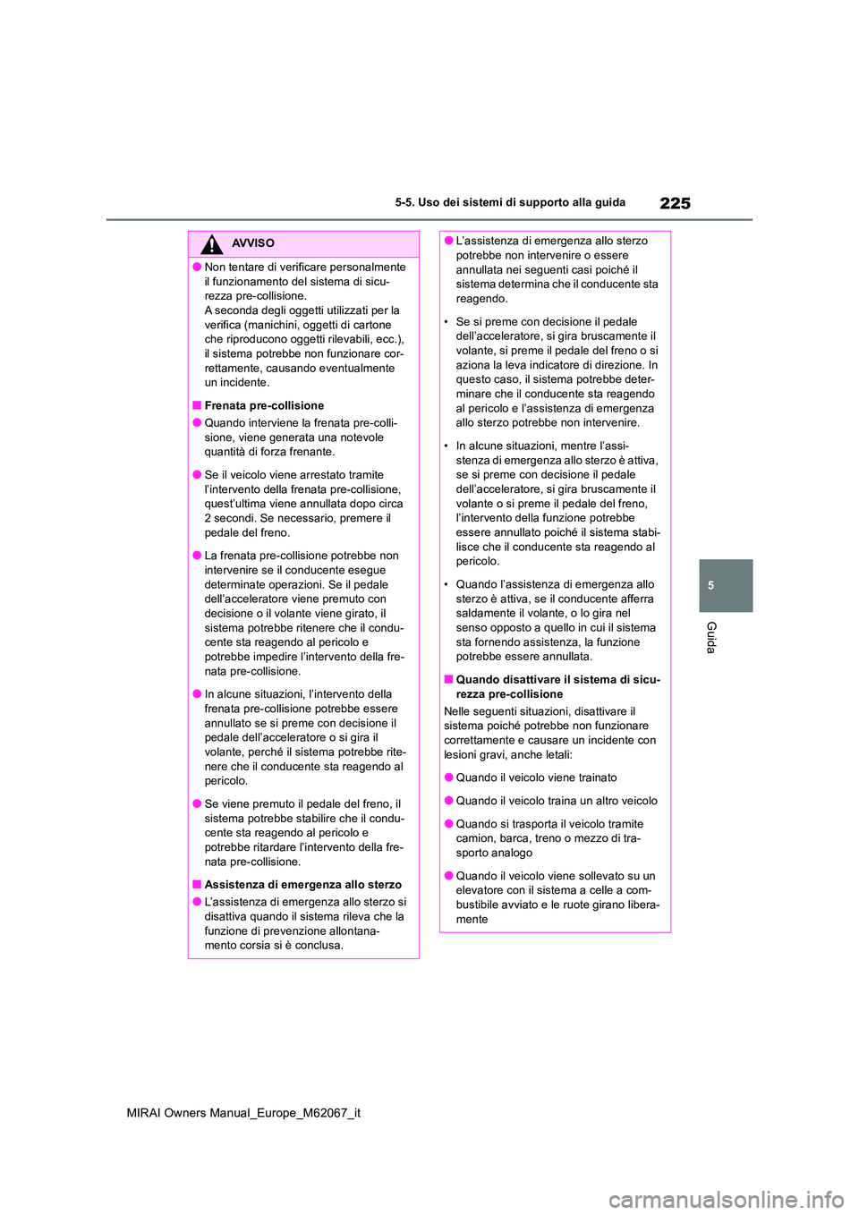 TOYOTA MIRAI 2020 Manuale duso (in Italian) 225
5
MIRAI Owners Manual_Europe_M62067_it
5-5. Uso dei sistemi di supporto alla guida
Guida
AVVISO
●Non tentare di verificare personalmente
il funzionamento del sistema di sicu- rezza pre-collisi TOYOTA MIRAI 2020 Manuale duso (in Italian) 225
5
MIRAI Owners Manual_Europe_M62067_it
5-5. Uso dei sistemi di supporto alla guida
Guida
AVVISO
●Non tentare di verificare personalmente
il funzionamento del sistema di sicu- rezza pre-collisi