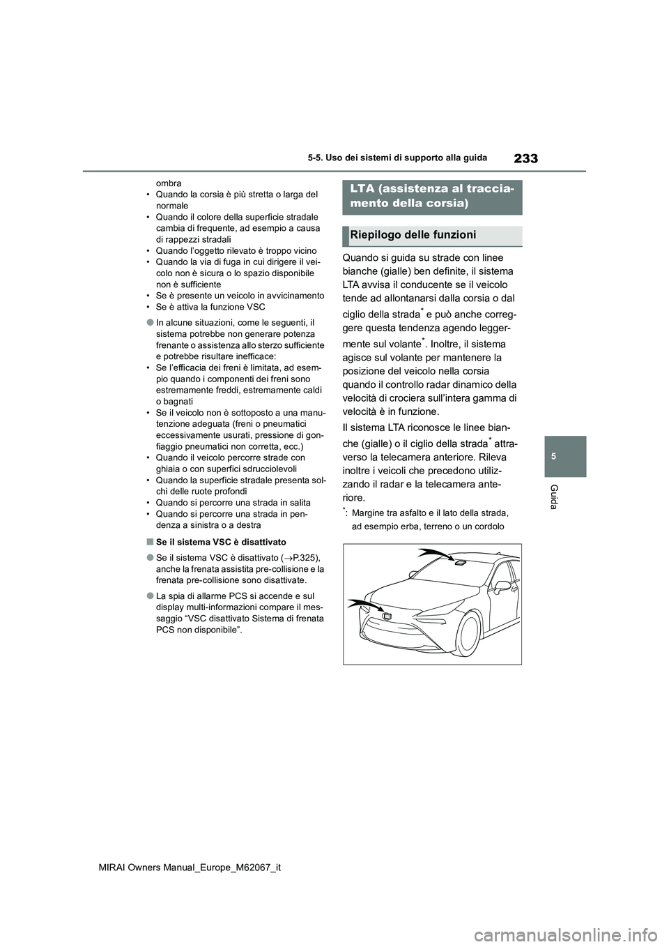TOYOTA MIRAI 2020 Manuale duso (in Italian) 233
5
MIRAI Owners Manual_Europe_M62067_it
5-5. Uso dei sistemi di supporto alla guida
Guida
ombra • Quando la corsia è più stretta o larga del normale
• Quando il colore della superficie strad TOYOTA MIRAI 2020 Manuale duso (in Italian) 233
5
MIRAI Owners Manual_Europe_M62067_it
5-5. Uso dei sistemi di supporto alla guida
Guida
ombra • Quando la corsia è più stretta o larga del normale
• Quando il colore della superficie strad