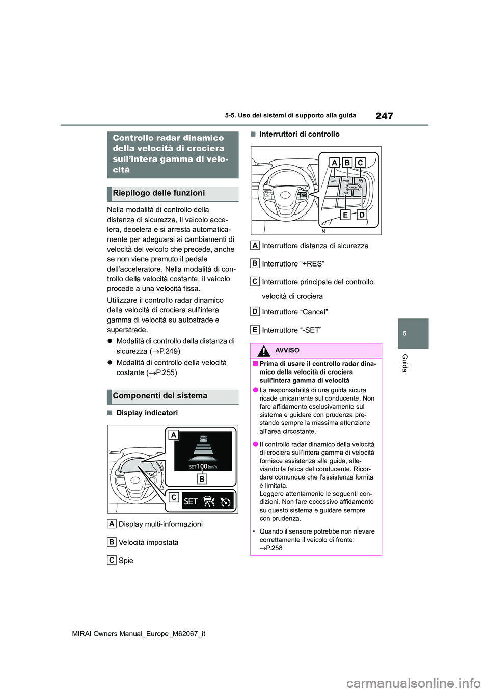 TOYOTA MIRAI 2020 Manuale duso (in Italian) 247
5
MIRAI Owners Manual_Europe_M62067_it
5-5. Uso dei sistemi di supporto alla guida
Guida
Nella modalità di controllo della
distanza di sicurezza, il veicolo acce-
lera, decelera e si arresta au TOYOTA MIRAI 2020 Manuale duso (in Italian) 247
5
MIRAI Owners Manual_Europe_M62067_it
5-5. Uso dei sistemi di supporto alla guida
Guida
Nella modalità di controllo della
distanza di sicurezza, il veicolo acce-
lera, decelera e si arresta au