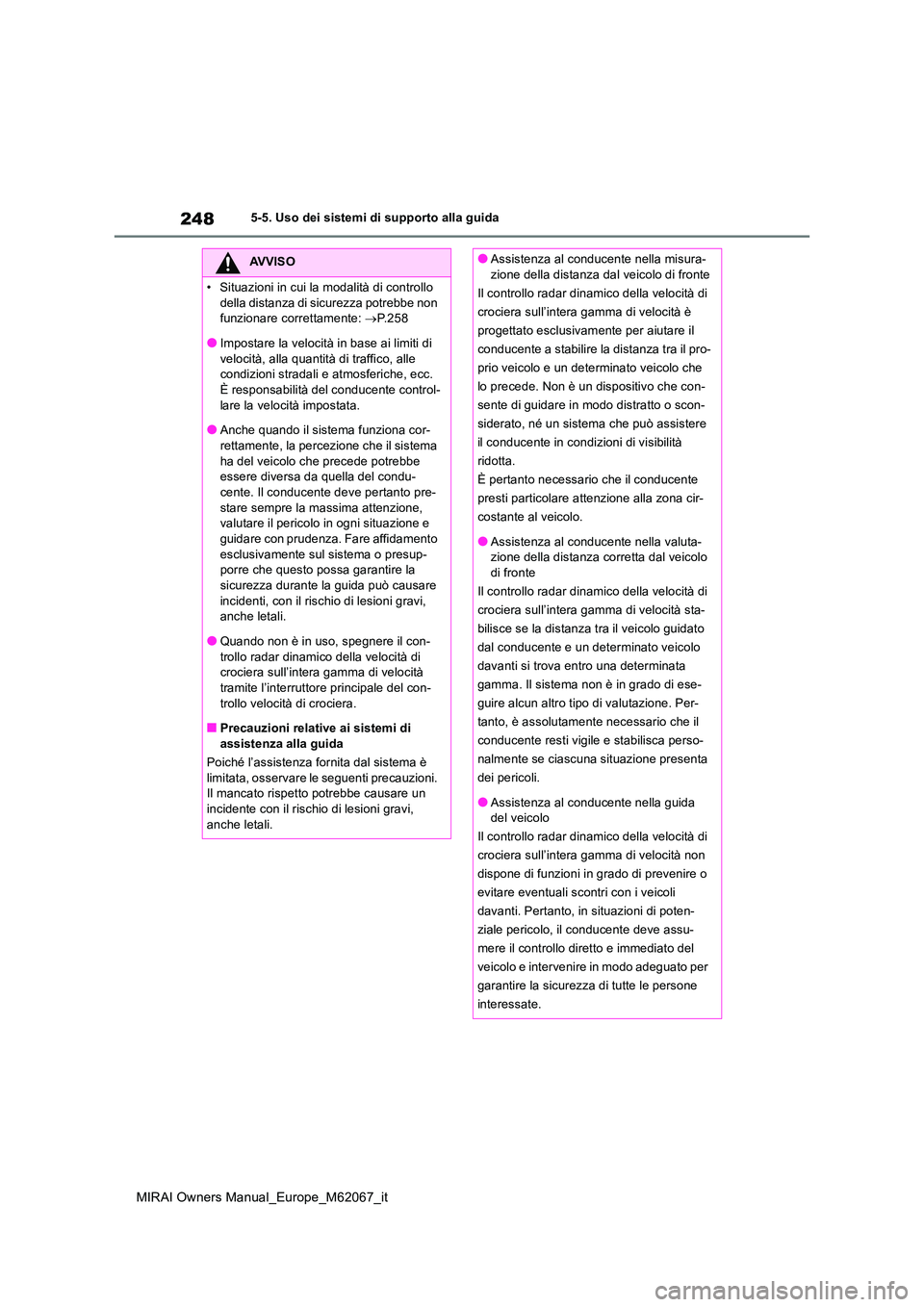 TOYOTA MIRAI 2020 Manuale duso (in Italian) 248
MIRAI Owners Manual_Europe_M62067_it
5-5. Uso dei sistemi di supporto alla guida
AVVISO
• Situazioni in cui la modalità di controllo
della distanza di sicurezza potrebbe non funzionare corre TOYOTA MIRAI 2020 Manuale duso (in Italian) 248
MIRAI Owners Manual_Europe_M62067_it
5-5. Uso dei sistemi di supporto alla guida
AVVISO
• Situazioni in cui la modalità di controllo
della distanza di sicurezza potrebbe non funzionare corre