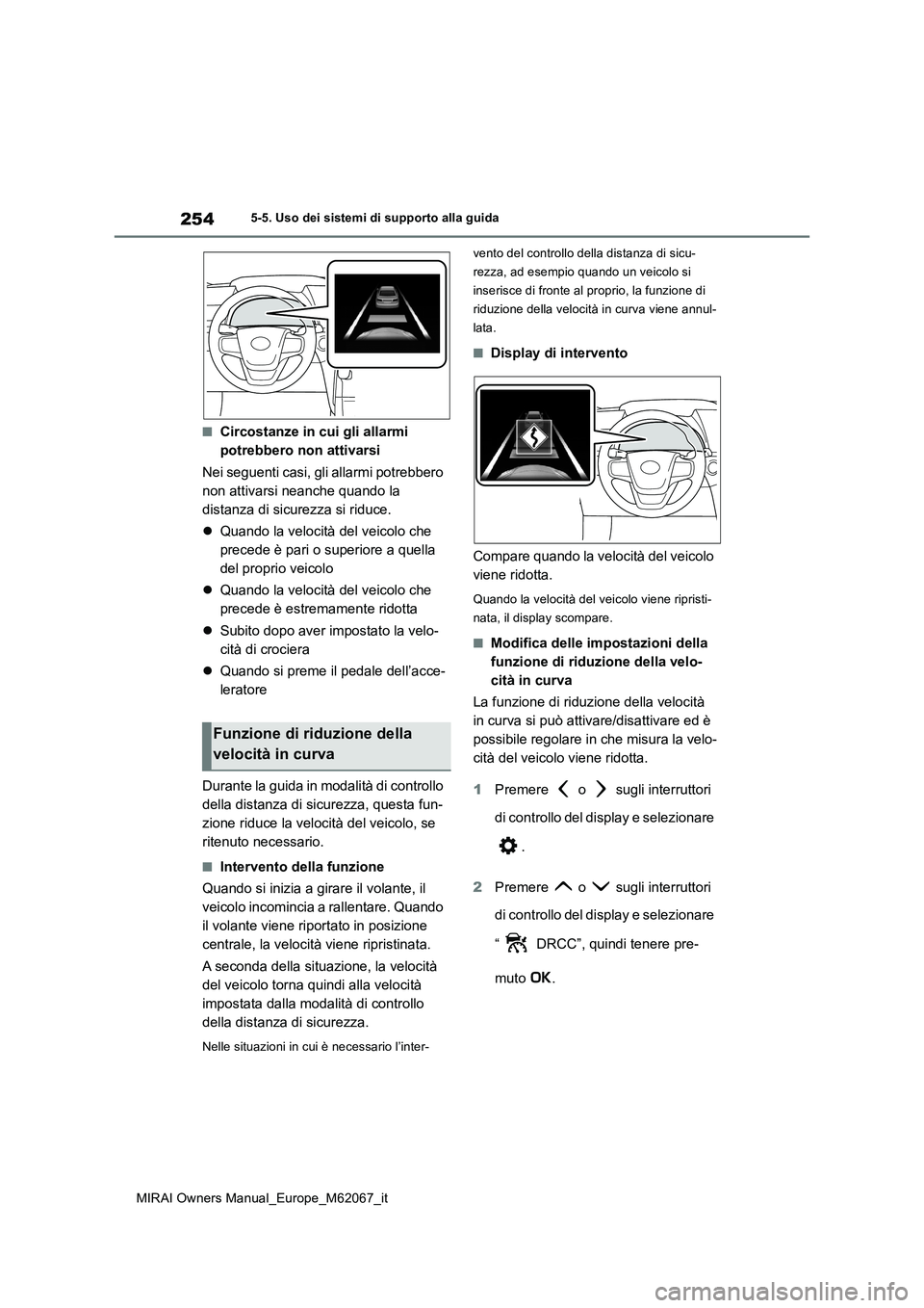 TOYOTA MIRAI 2020  Manuale duso (in Italian) 254
MIRAI Owners Manual_Europe_M62067_it
5-5. Uso dei sistemi di supporto alla guida
■Circostanze in cui gli allarmi  
potrebbero non attivarsi 
Nei seguenti casi, gli allarmi potrebbero  
non attiv