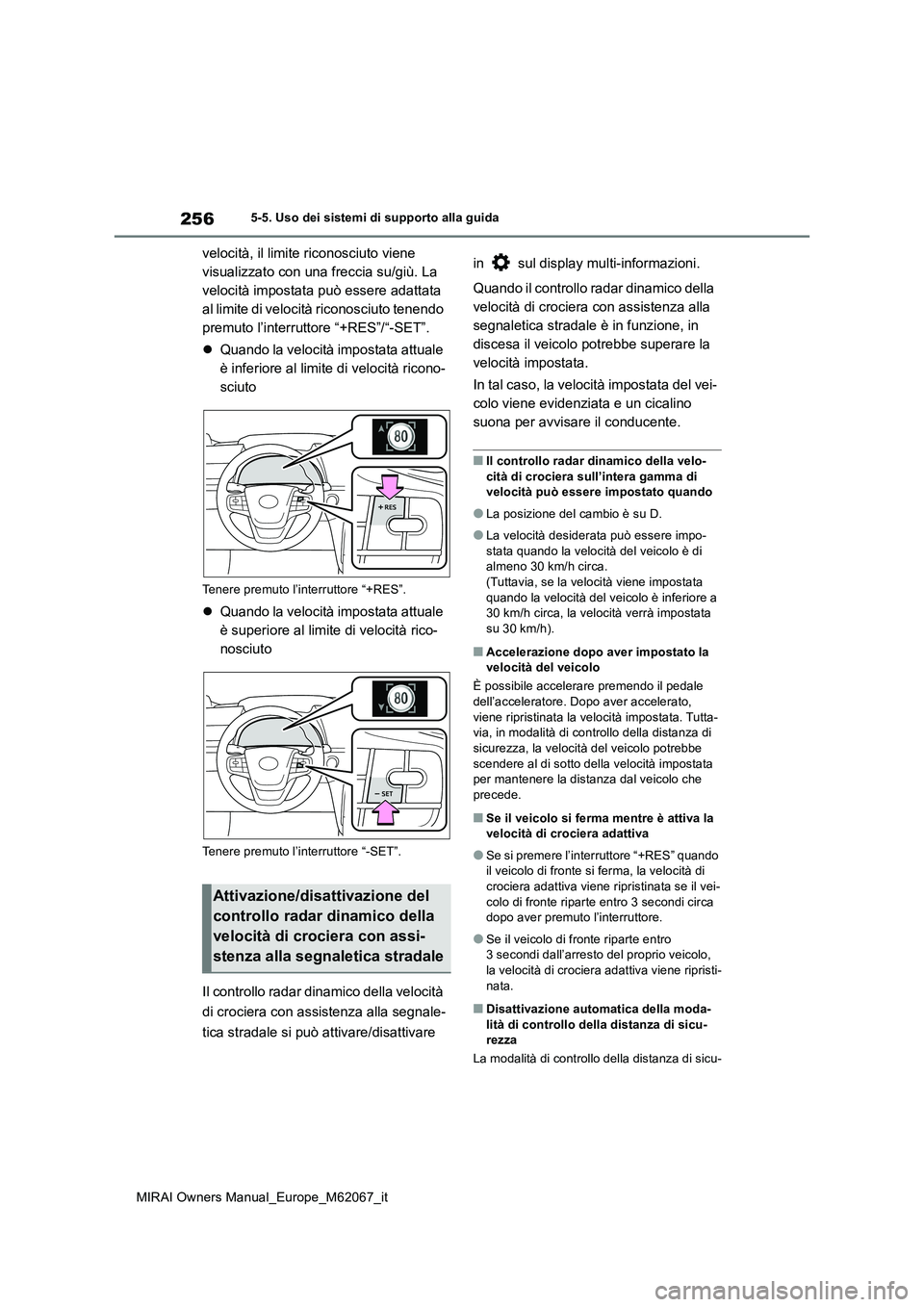 TOYOTA MIRAI 2020  Manuale duso (in Italian) 256
MIRAI Owners Manual_Europe_M62067_it
5-5. Uso dei sistemi di supporto alla guida
velocità, il limite riconosciuto viene  
visualizzato con una freccia su/giù. La 
velocità impostata può essere