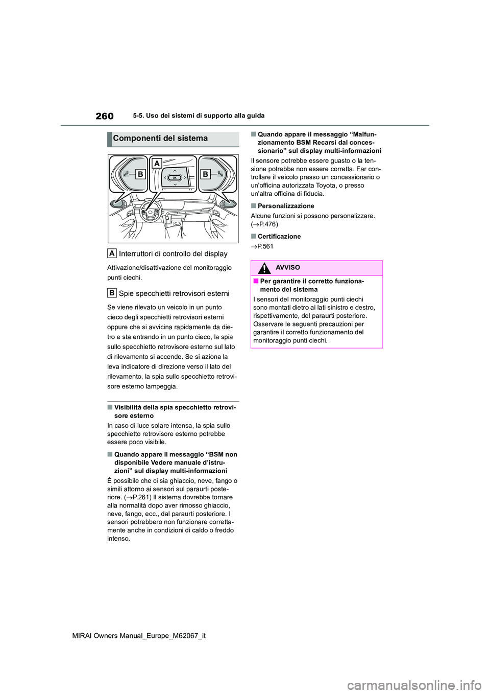 TOYOTA MIRAI 2020 Manuale duso (in Italian) 260
MIRAI Owners Manual_Europe_M62067_it
5-5. Uso dei sistemi di supporto alla guida
Interruttori di controllo del display
Attivazione/disattivazione del monitoraggio
punti ciechi.
Spie specchietti TOYOTA MIRAI 2020 Manuale duso (in Italian) 260
MIRAI Owners Manual_Europe_M62067_it
5-5. Uso dei sistemi di supporto alla guida
Interruttori di controllo del display
Attivazione/disattivazione del monitoraggio
punti ciechi.
Spie specchietti