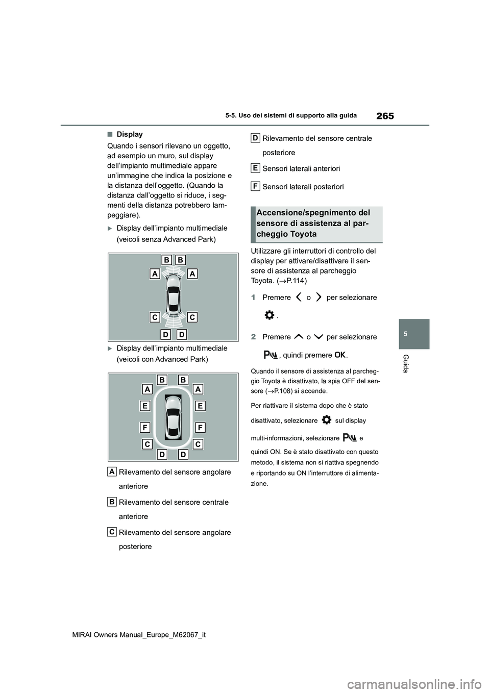 TOYOTA MIRAI 2020 Manuale duso (in Italian) 265
5
MIRAI Owners Manual_Europe_M62067_it
5-5. Uso dei sistemi di supporto alla guida
Guida
■Display
Quando i sensori rilevano un oggetto,
ad esempio un muro, sul display
dell’impianto multim TOYOTA MIRAI 2020 Manuale duso (in Italian) 265
5
MIRAI Owners Manual_Europe_M62067_it
5-5. Uso dei sistemi di supporto alla guida
Guida
■Display
Quando i sensori rilevano un oggetto,
ad esempio un muro, sul display
dell’impianto multim