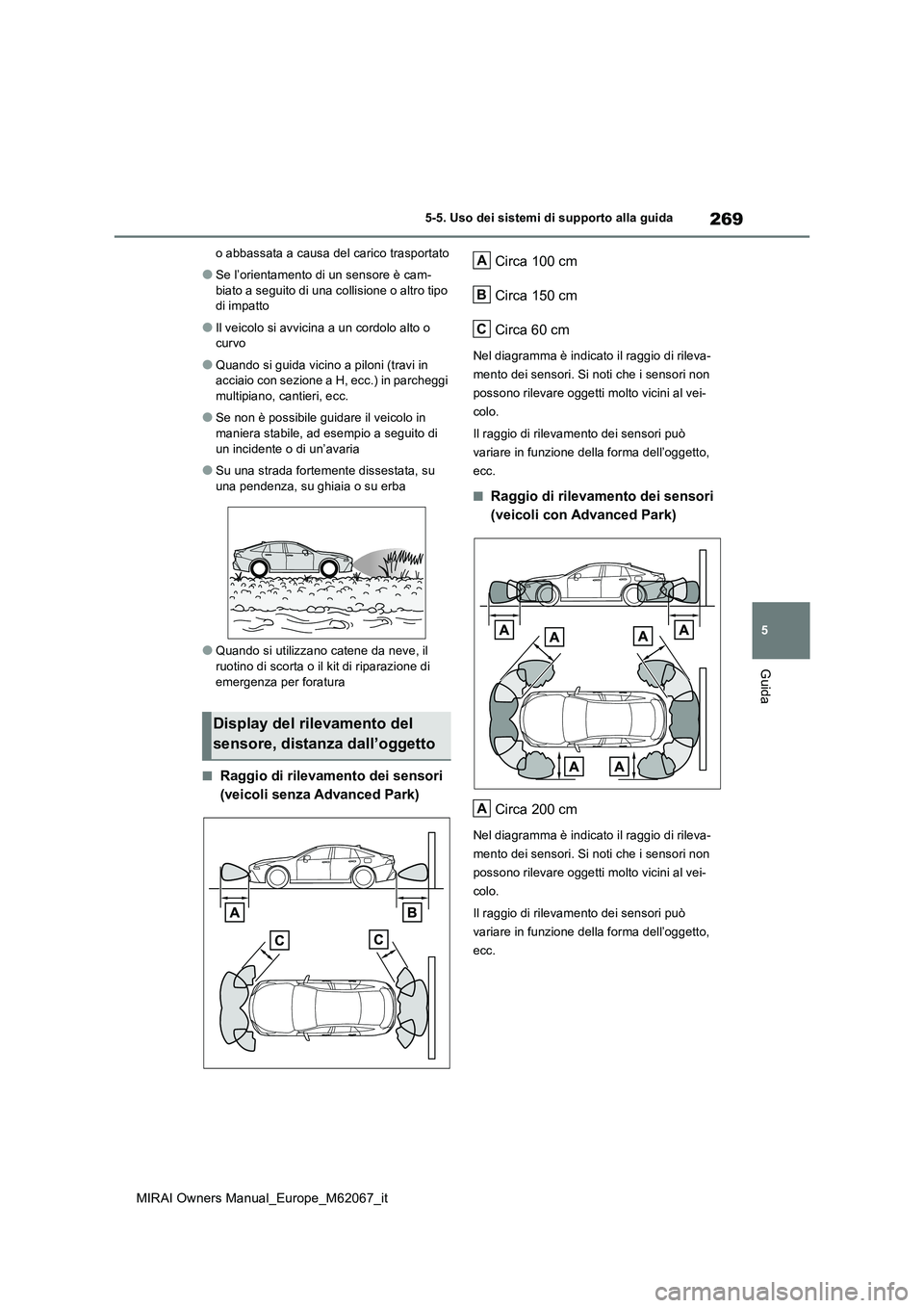 TOYOTA MIRAI 2020 Manuale duso (in Italian) 269
5
MIRAI Owners Manual_Europe_M62067_it
5-5. Uso dei sistemi di supporto alla guida
Guida
o abbassata a causa del carico trasportato
●Se l’orientamento di un sensore è cam-
biato a seguito di TOYOTA MIRAI 2020 Manuale duso (in Italian) 269
5
MIRAI Owners Manual_Europe_M62067_it
5-5. Uso dei sistemi di supporto alla guida
Guida
o abbassata a causa del carico trasportato
●Se l’orientamento di un sensore è cam-
biato a seguito di